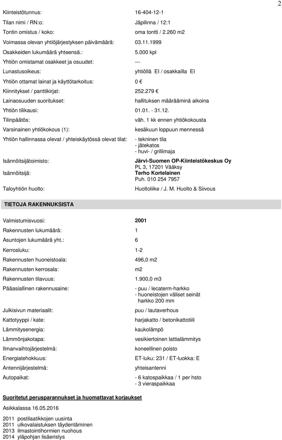 279 Lainaosuuden suoritukset: yhtiöllä EI / osakkailla EI Yhtiön tilikausi: 01.01. - 31.12.