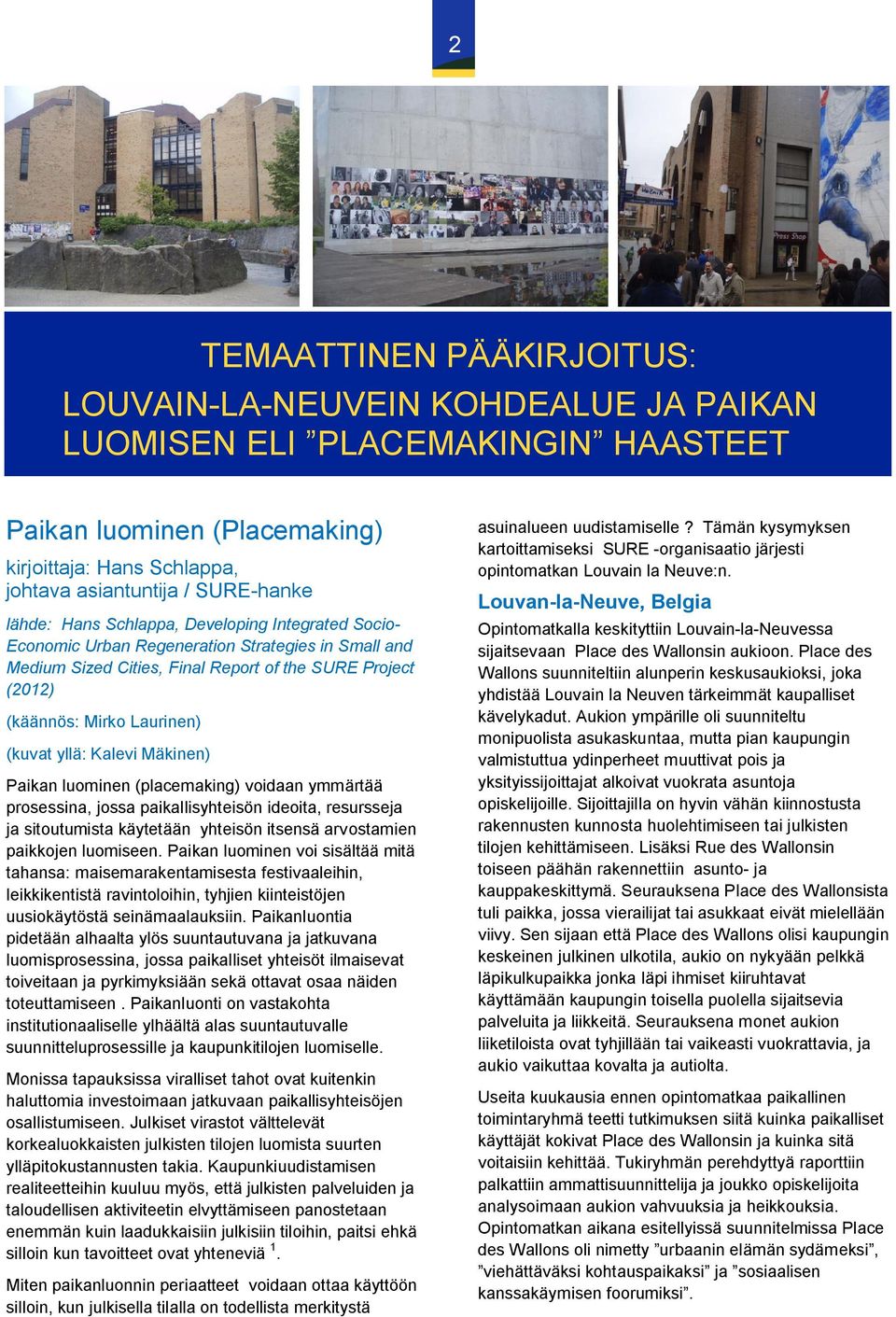 yllä: Kalevi Mäkinen) Paikan luominen (placemaking) voidaan ymmärtää prosessina, jossa paikallisyhteisön ideoita, resursseja ja sitoutumista käytetään yhteisön itsensä arvostamien paikkojen luomiseen.