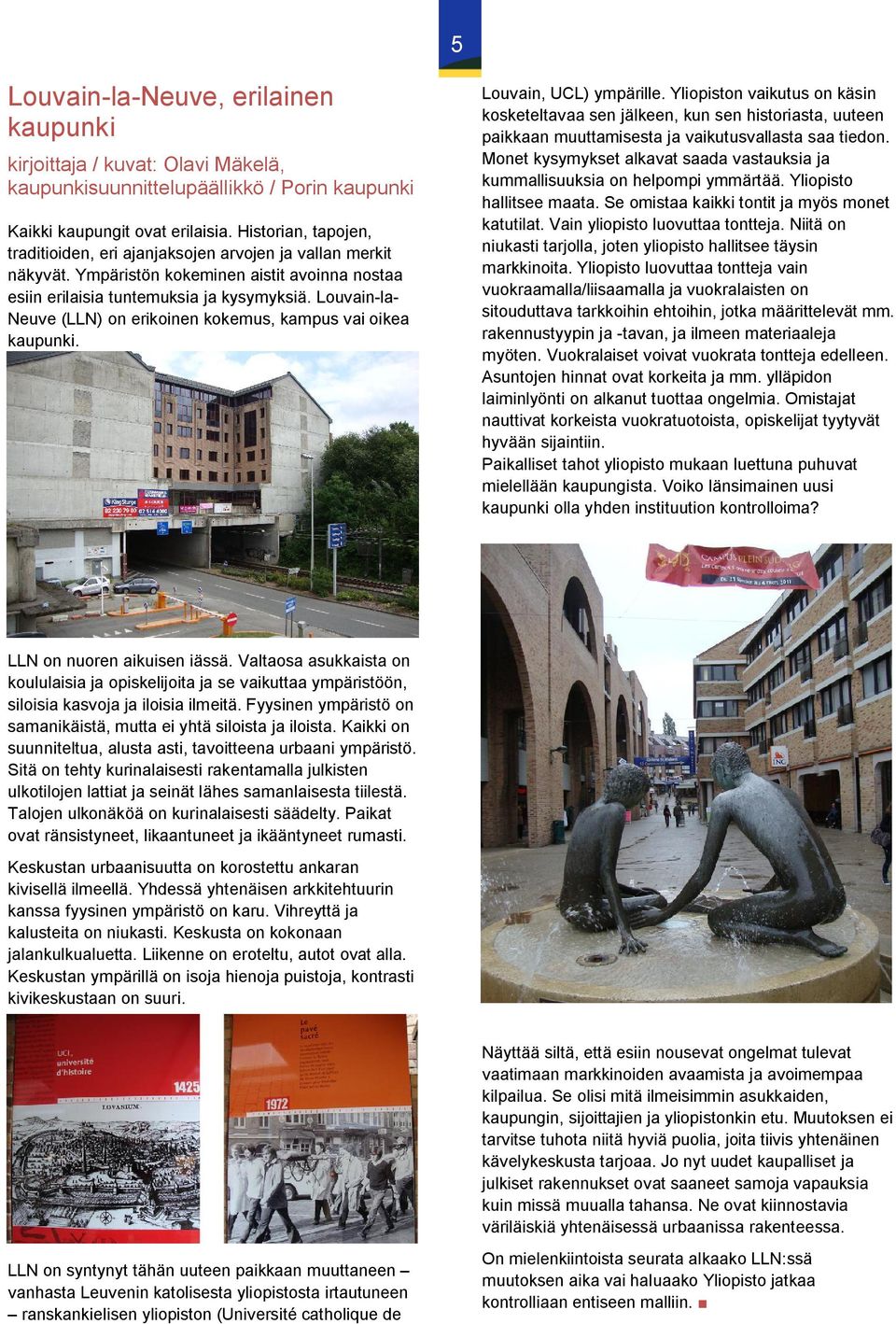 Louvain-la- Neuve (LLN) on erikoinen kokemus, kampus vai oikea kaupunki. Louvain, UCL) ympärille.