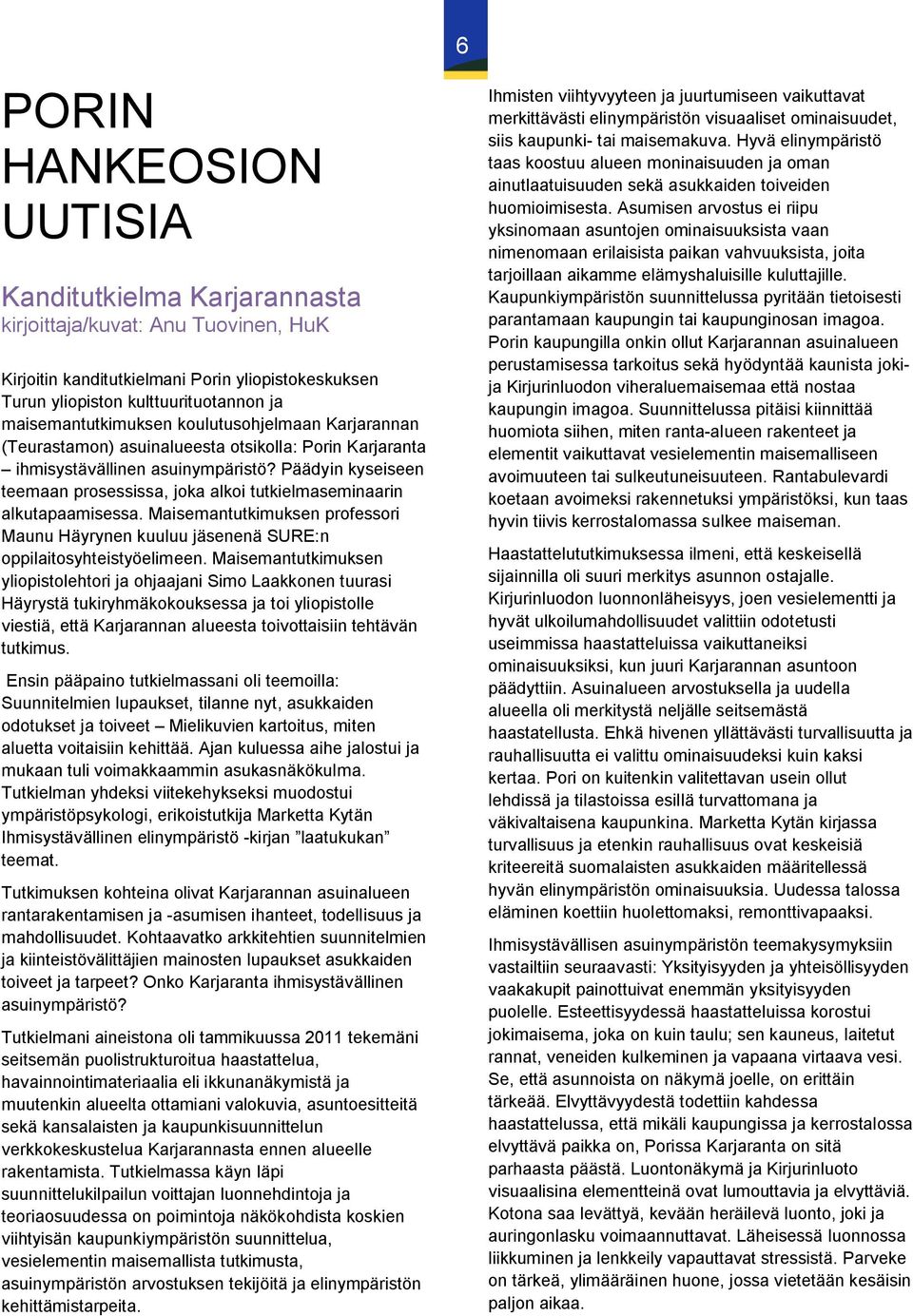 Päädyin kyseiseen teemaan prosessissa, joka alkoi tutkielmaseminaarin alkutapaamisessa. Maisemantutkimuksen professori Maunu Häyrynen kuuluu jäsenenä SURE:n oppilaitosyhteistyöelimeen.