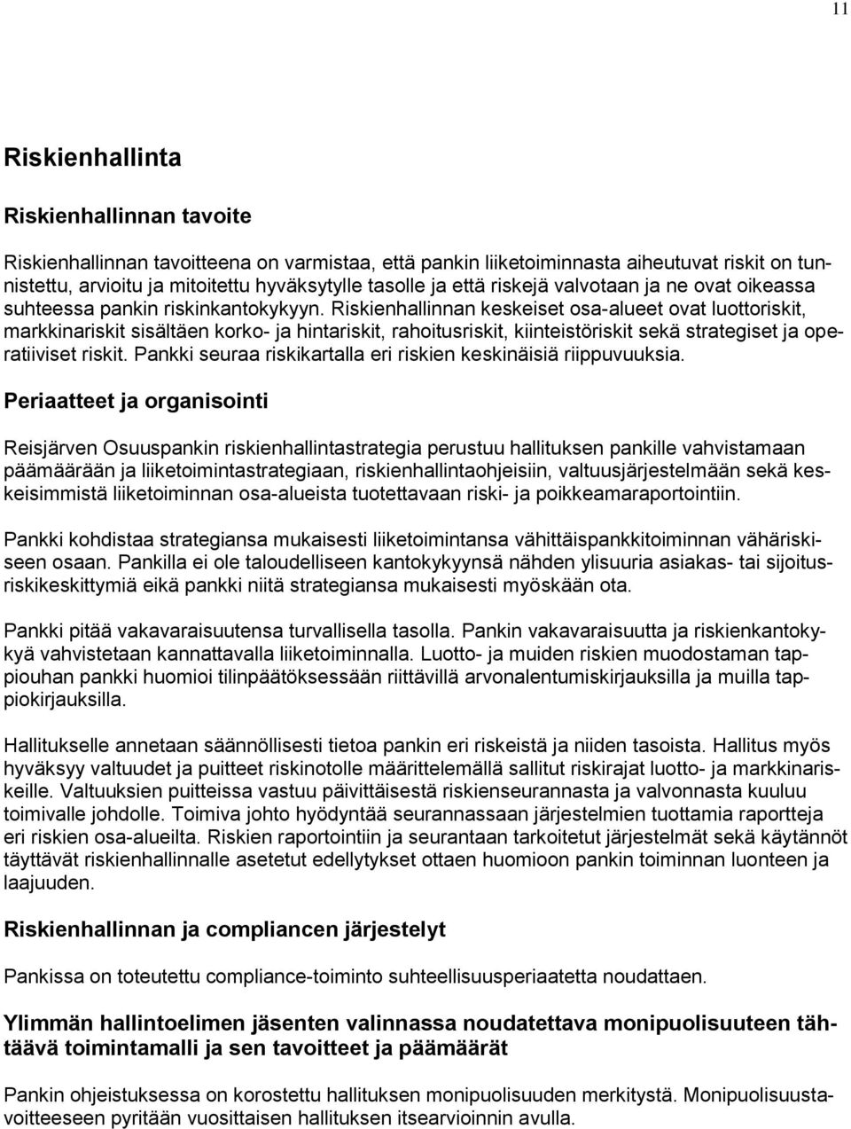 Riskienhallinnan keskeiset osa-alueet ovat luottoriskit, markkinariskit sisältäen korko- ja hintariskit, rahoitusriskit, kiinteistöriskit sekä strategiset ja operatiiviset riskit.