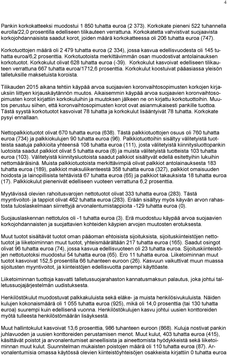 Korkotuottojen määrä oli 2 479 tuhatta euroa (2 334), jossa kasvua edellisvuodesta oli 145 tuhatta euroa/6,2 prosenttia. Korkotuotoista merkittävimmän osan muodostivat antolainauksen korkotuotot.