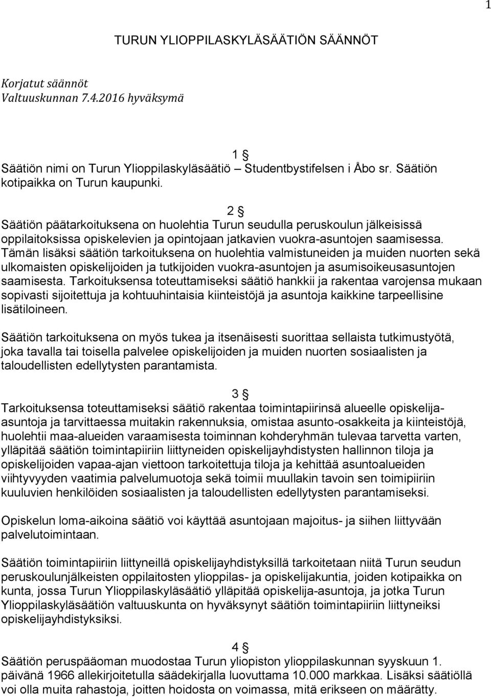 Tämän lisäksi säätiön tarkoituksena on huolehtia valmistuneiden ja muiden nuorten sekä ulkomaisten opiskelijoiden ja tutkijoiden vuokra-asuntojen ja asumisoikeusasuntojen saamisesta.