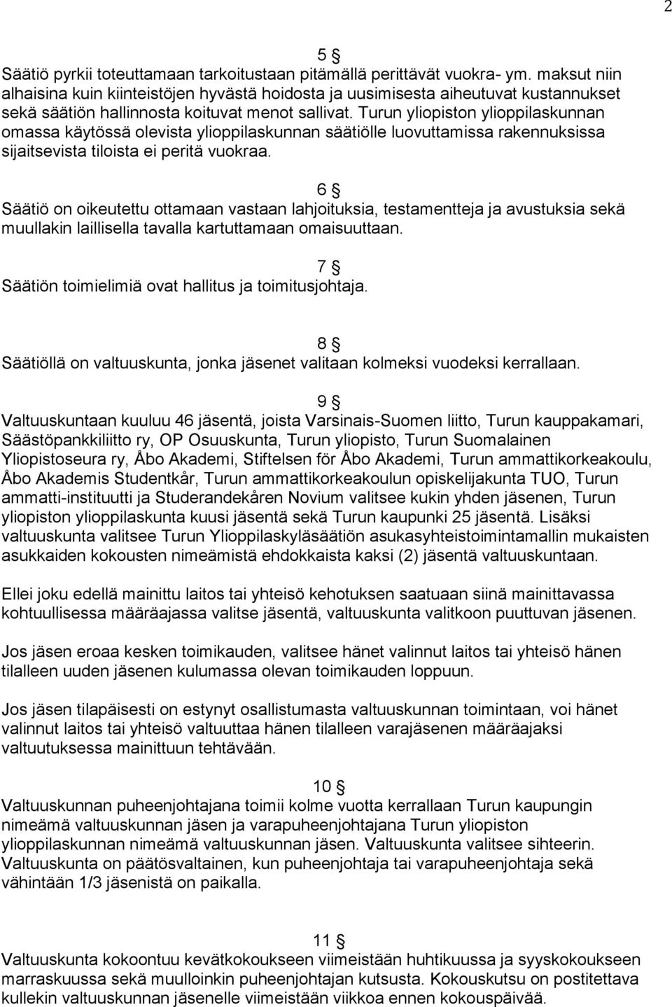 Turun yliopiston ylioppilaskunnan omassa käytössä olevista ylioppilaskunnan säätiölle luovuttamissa rakennuksissa sijaitsevista tiloista ei peritä vuokraa.