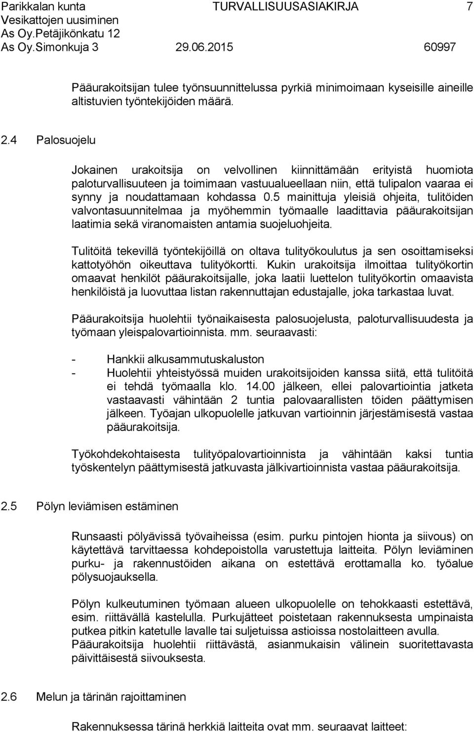 5 mainittuja yleisiä ohjeita, tulitöiden valvontasuunnitelmaa ja myöhemmin työmaalle laadittavia pääurakoitsijan laatimia sekä viranomaisten antamia suojeluohjeita.