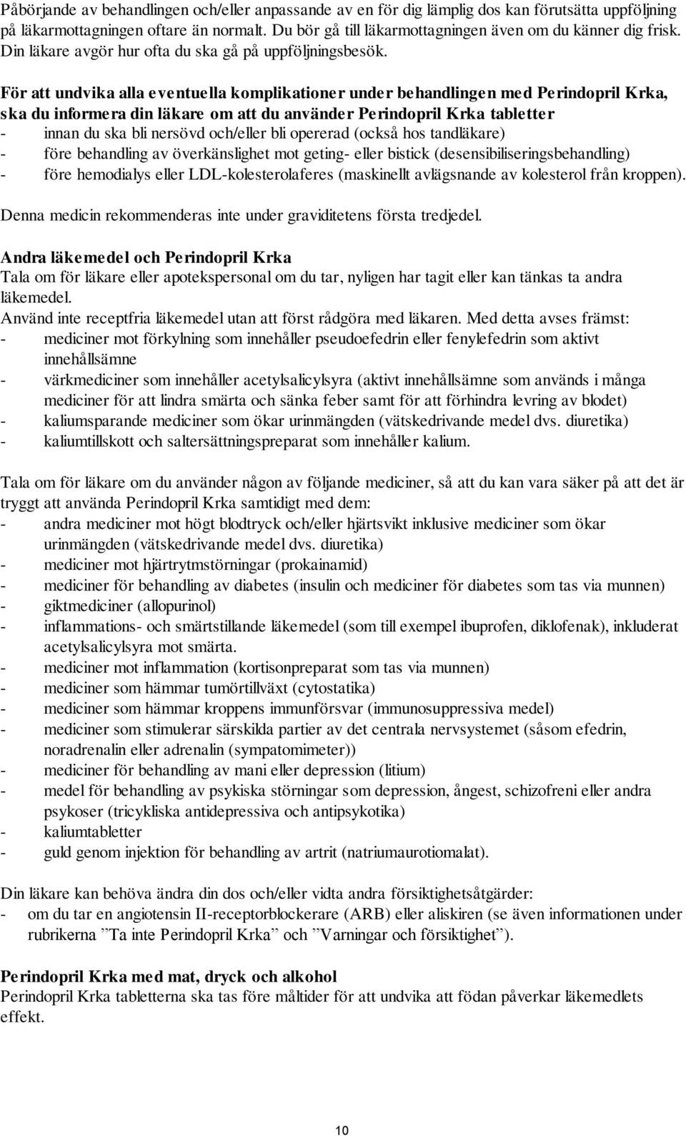 För att undvika alla eventuella komplikationer under behandlingen med Perindopril Krka, ska du informera din läkare om att du använder Perindopril Krka tabletter - innan du ska bli nersövd och/eller