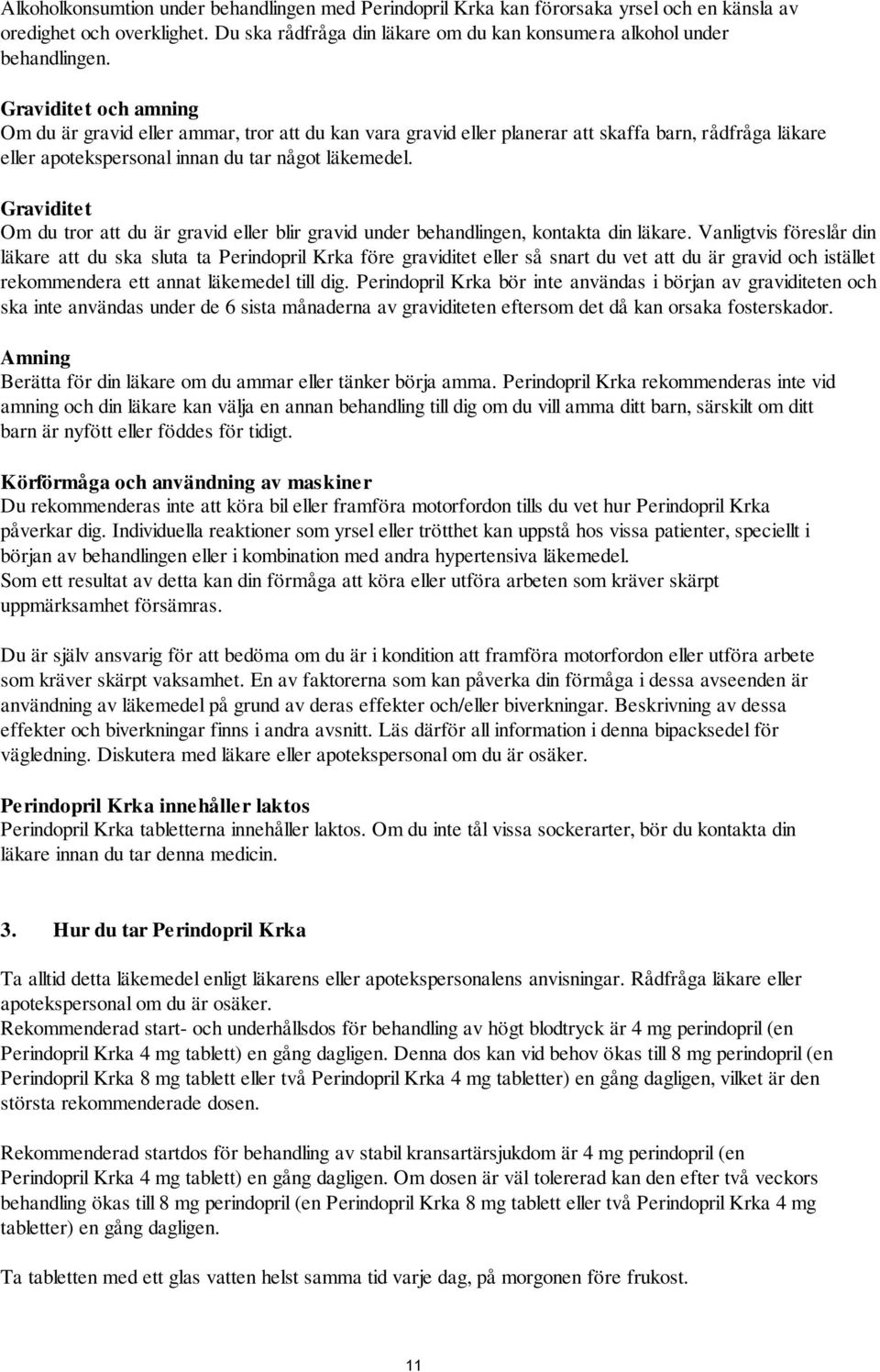 Graviditet Om du tror att du är gravid eller blir gravid under behandlingen, kontakta din läkare.