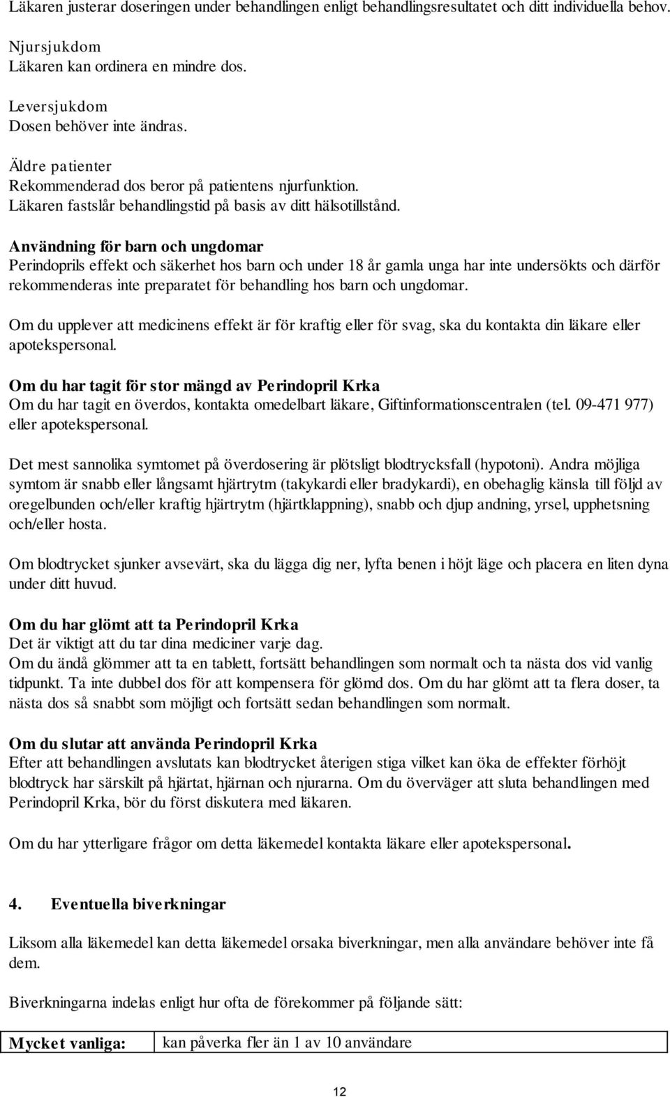 Användning för barn och ungdomar Perindoprils effekt och säkerhet hos barn och under 18 år gamla unga har inte undersökts och därför rekommenderas inte preparatet för behandling hos barn och ungdomar.