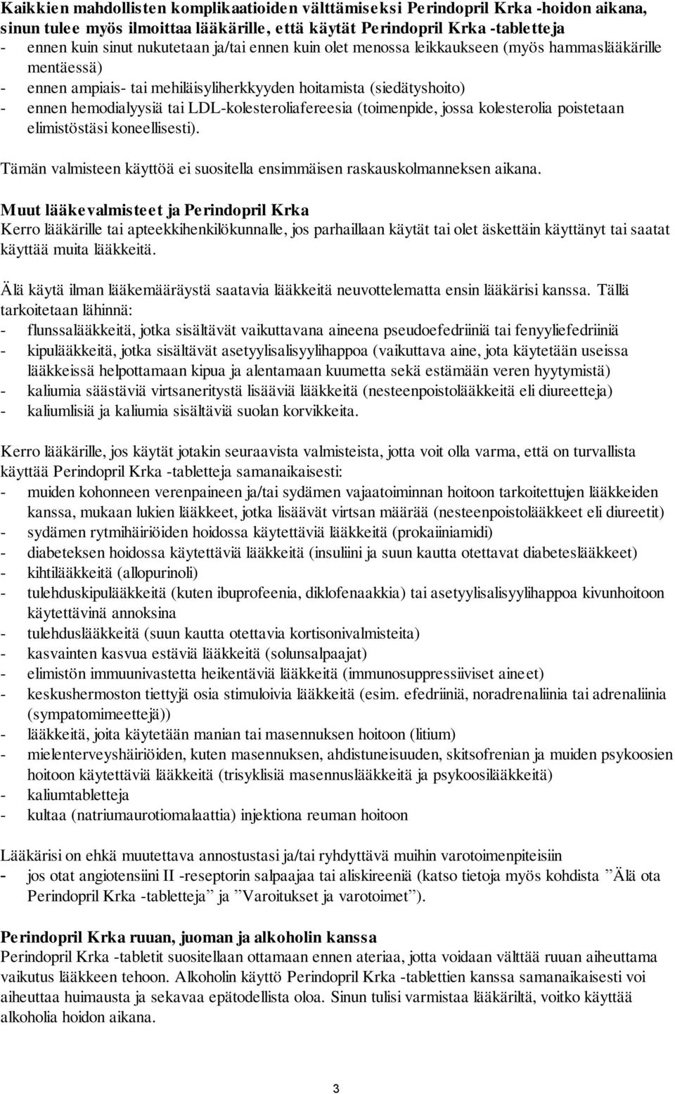 (toimenpide, jossa kolesterolia poistetaan elimistöstäsi koneellisesti). Tämän valmisteen käyttöä ei suositella ensimmäisen raskauskolmanneksen aikana.