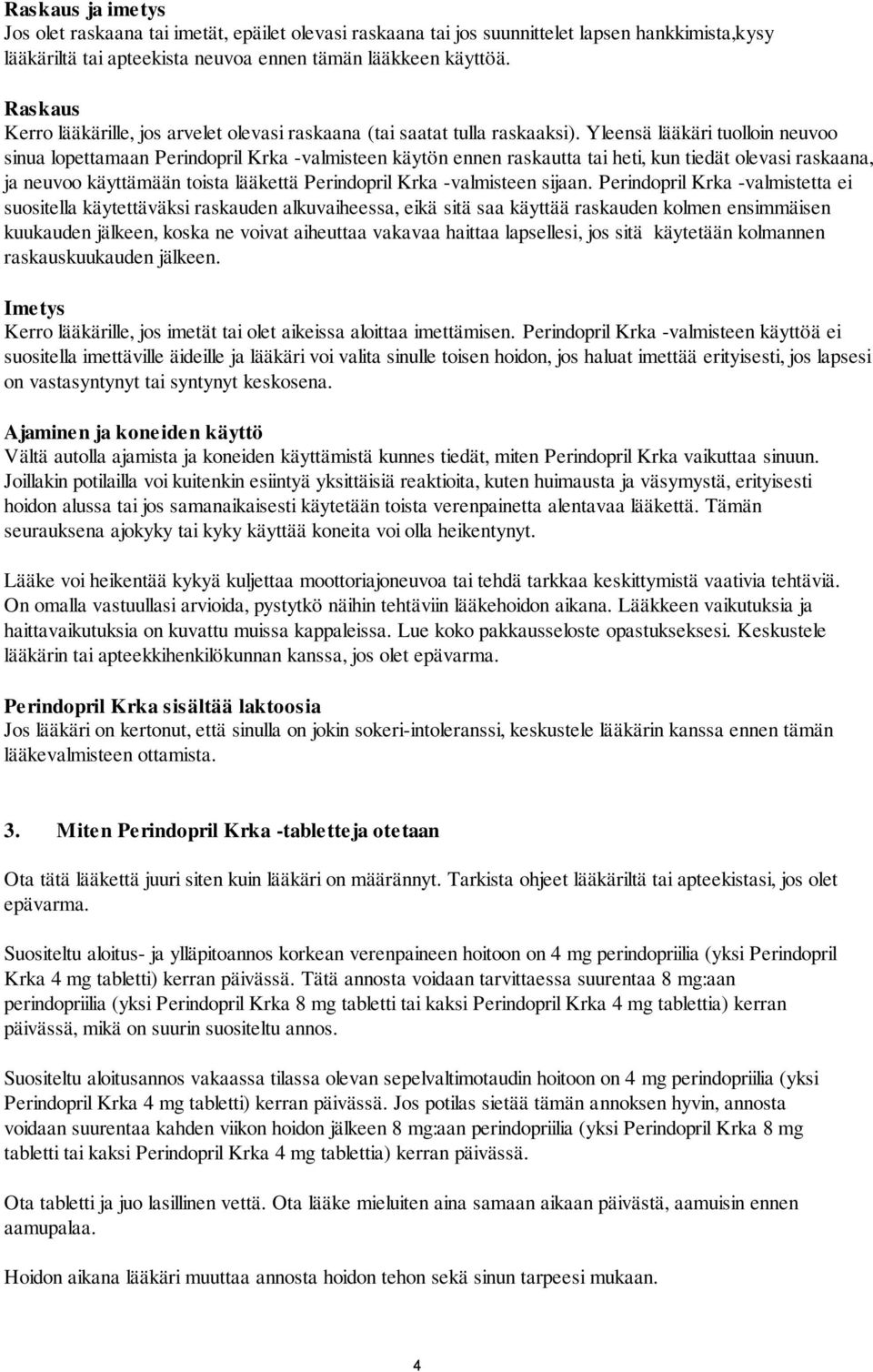 Yleensä lääkäri tuolloin neuvoo sinua lopettamaan Perindopril Krka -valmisteen käytön ennen raskautta tai heti, kun tiedät olevasi raskaana, ja neuvoo käyttämään toista lääkettä Perindopril Krka