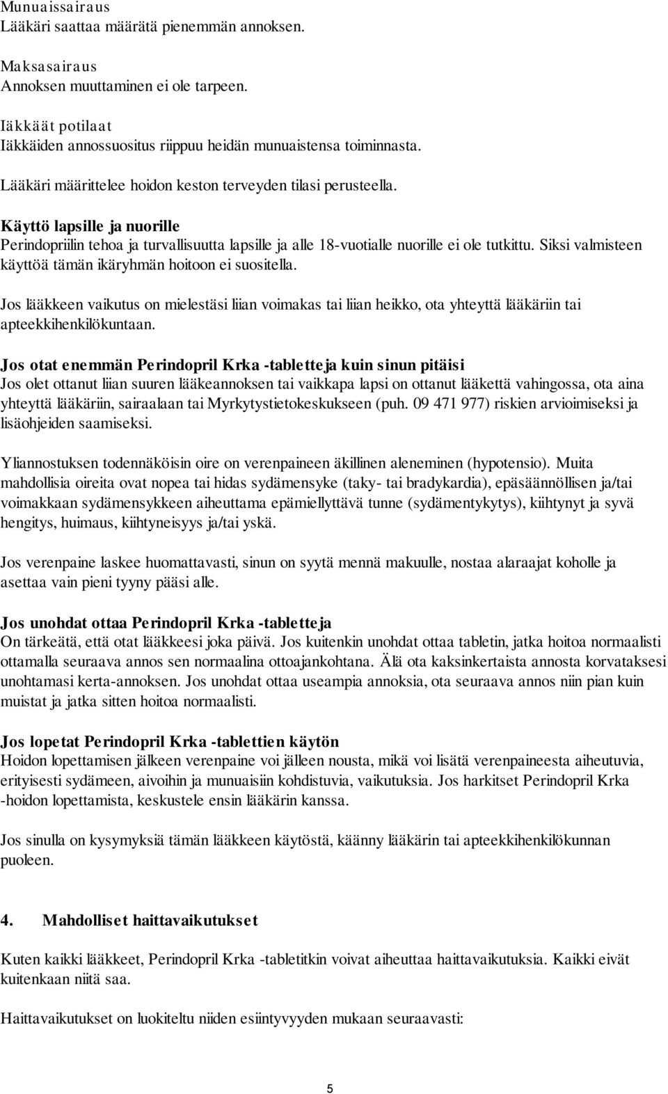 Siksi valmisteen käyttöä tämän ikäryhmän hoitoon ei suositella. Jos lääkkeen vaikutus on mielestäsi liian voimakas tai liian heikko, ota yhteyttä lääkäriin tai apteekkihenkilökuntaan.