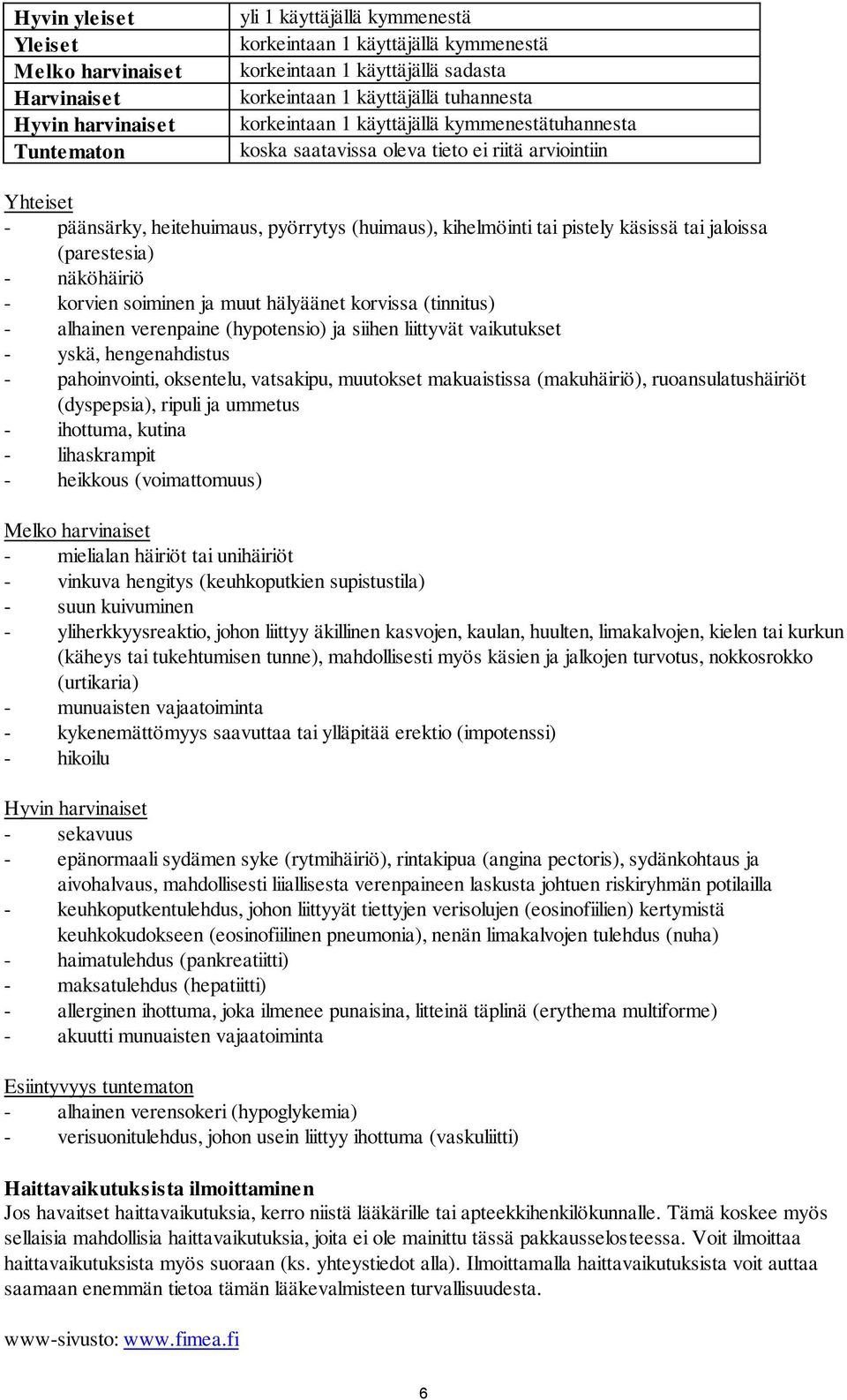 pistely käsissä tai jaloissa (parestesia) - näköhäiriö - korvien soiminen ja muut hälyäänet korvissa (tinnitus) - alhainen verenpaine (hypotensio) ja siihen liittyvät vaikutukset - yskä,