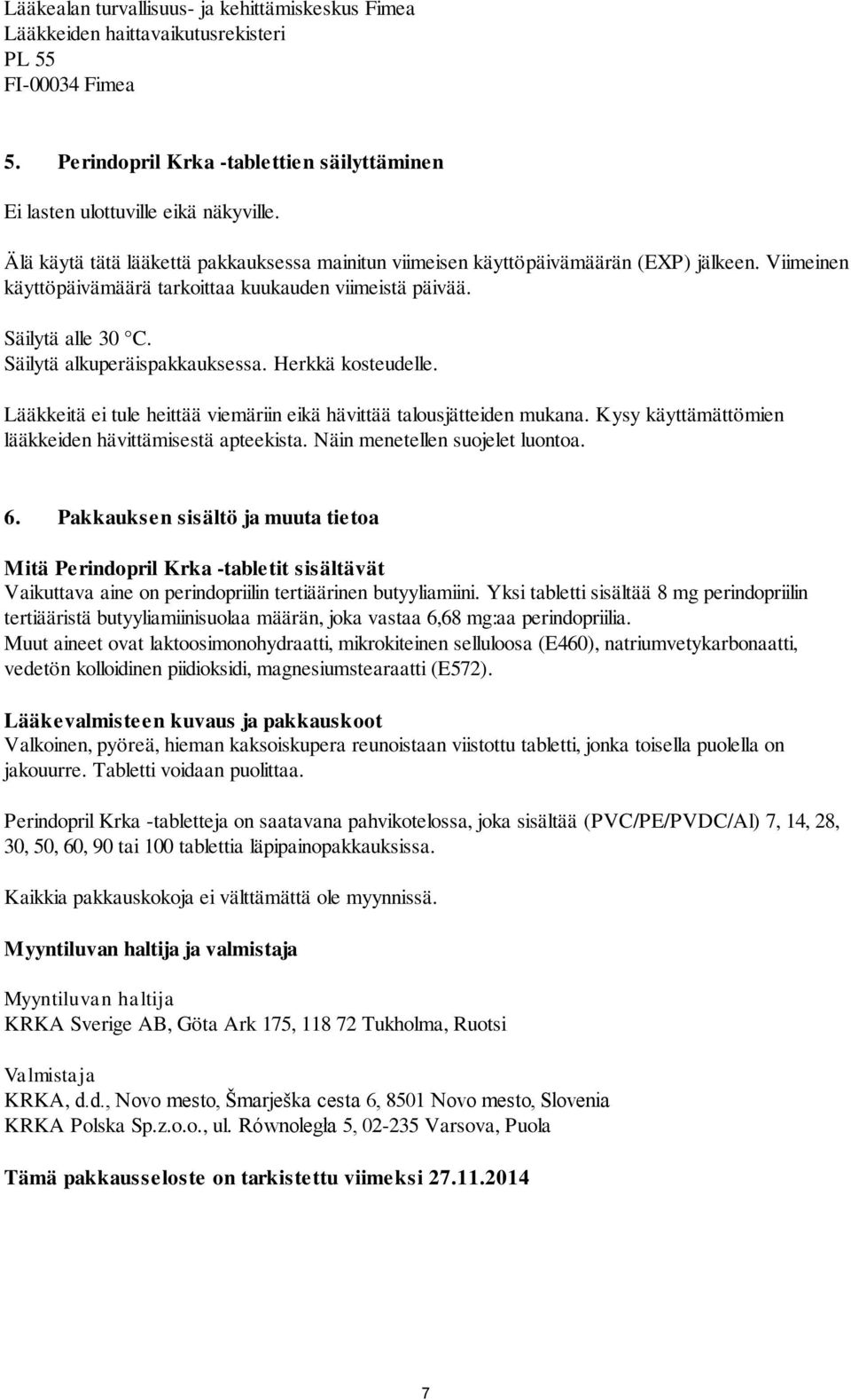 Säilytä alkuperäispakkauksessa. Herkkä kosteudelle. Lääkkeitä ei tule heittää viemäriin eikä hävittää talousjätteiden mukana. Kysy käyttämättömien lääkkeiden hävittämisestä apteekista.
