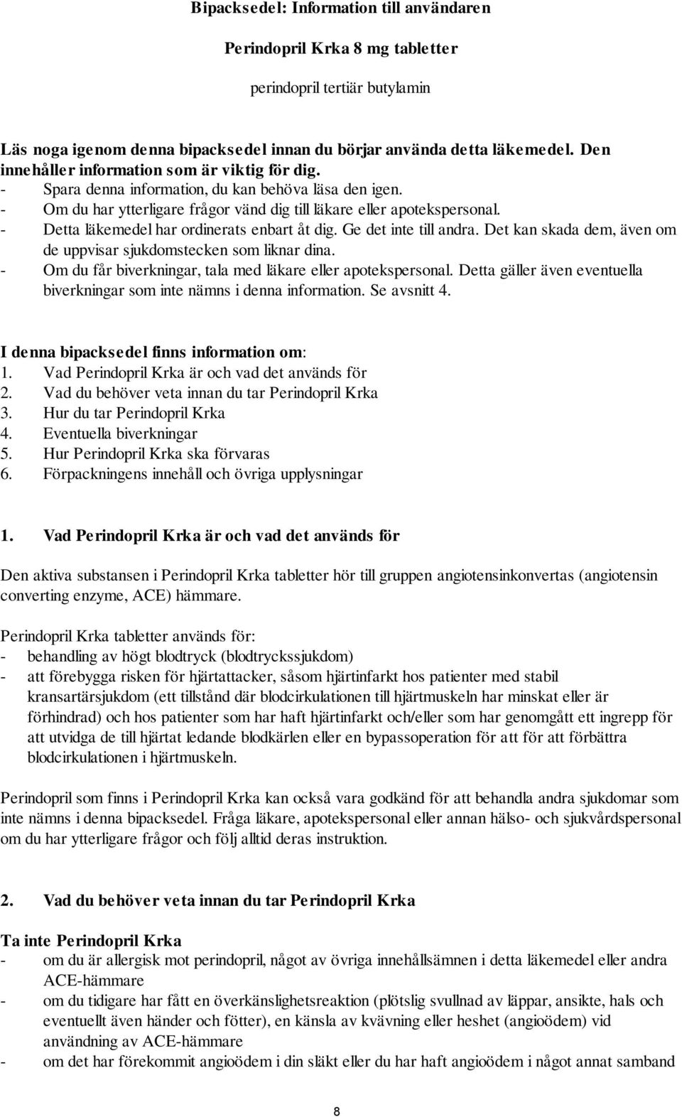 - Detta läkemedel har ordinerats enbart åt dig. Ge det inte till andra. Det kan skada dem, även om de uppvisar sjukdomstecken som liknar dina.