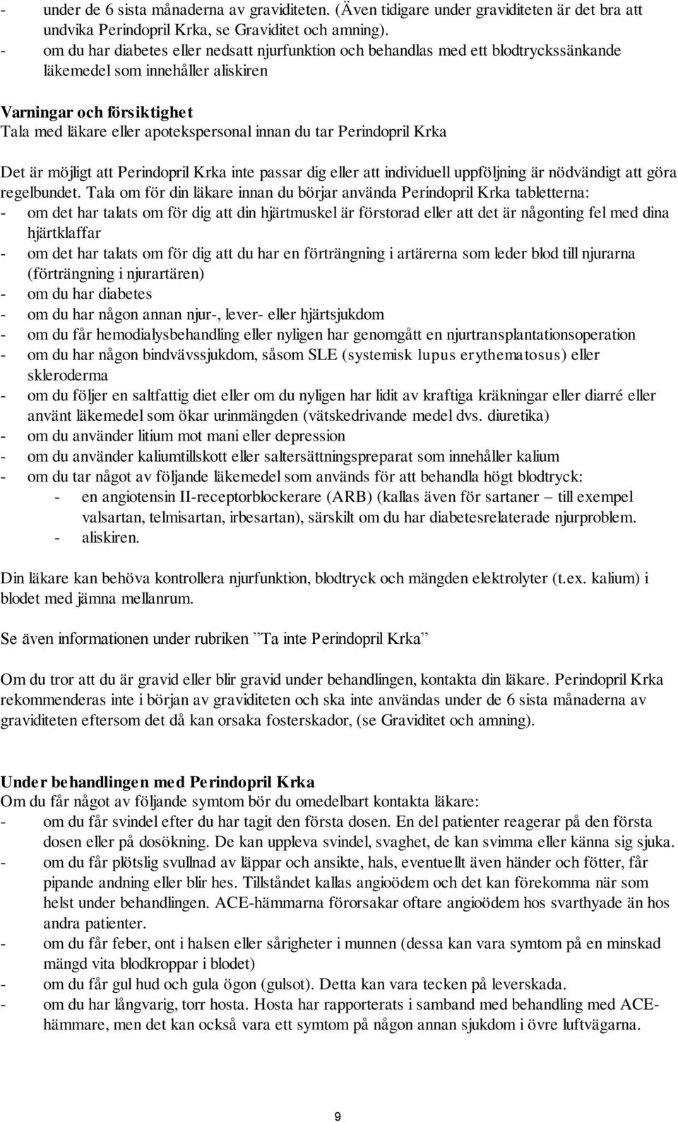 tar Perindopril Krka Det är möjligt att Perindopril Krka inte passar dig eller att individuell uppföljning är nödvändigt att göra regelbundet.