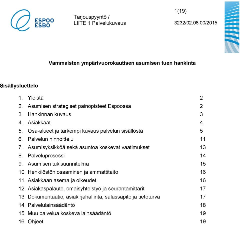 Palveluprosessi 14 9. Asumisen tukisuunnitelma 15 10. Henkilöstön osaaminen ja ammattitaito 16 11. Asiakkaan asema ja oikeudet 16 12.