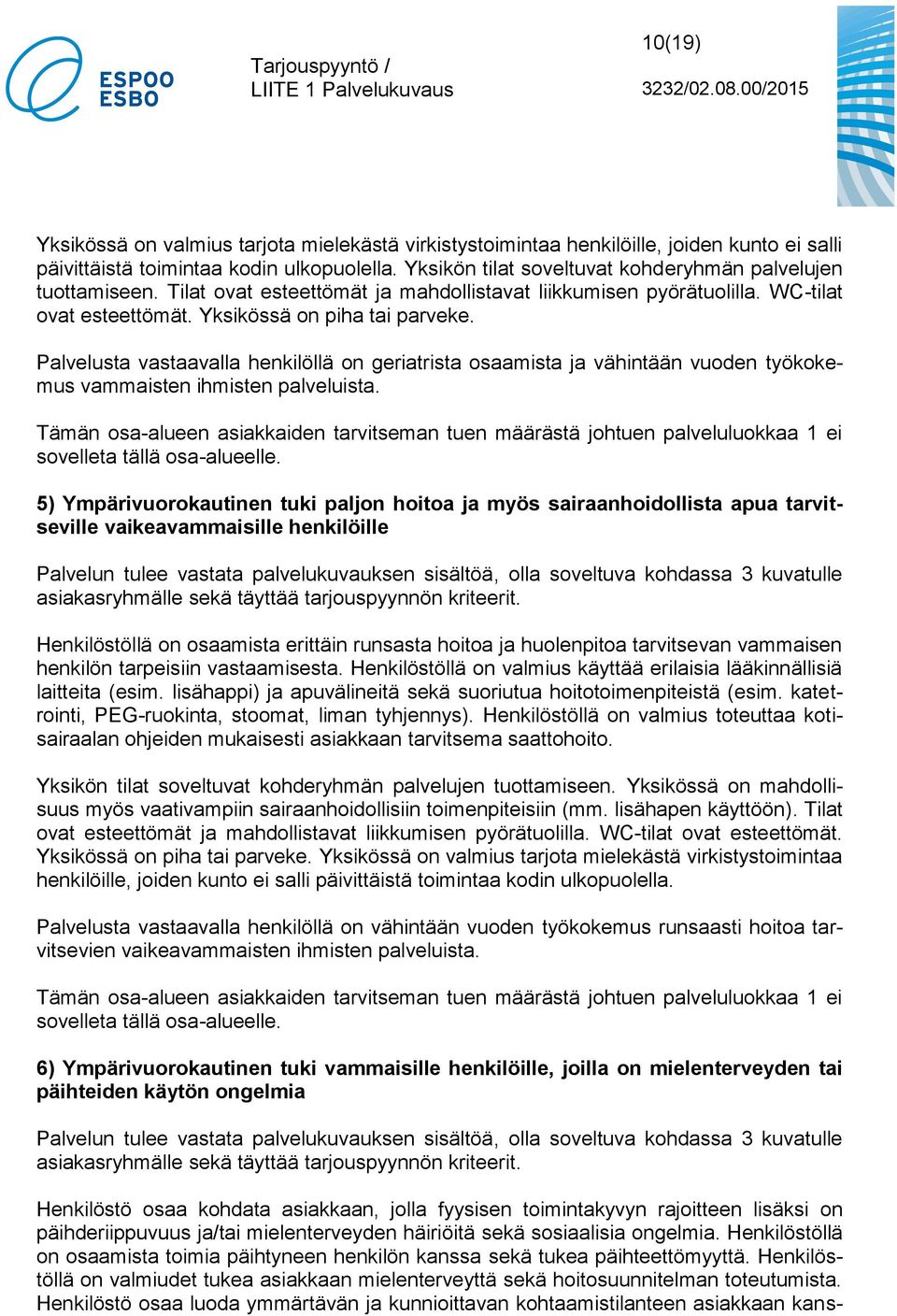 Palvelusta vastaavalla henkilöllä on geriatrista osaamista ja vähintään vuoden työkokemus vammaisten ihmisten palveluista.