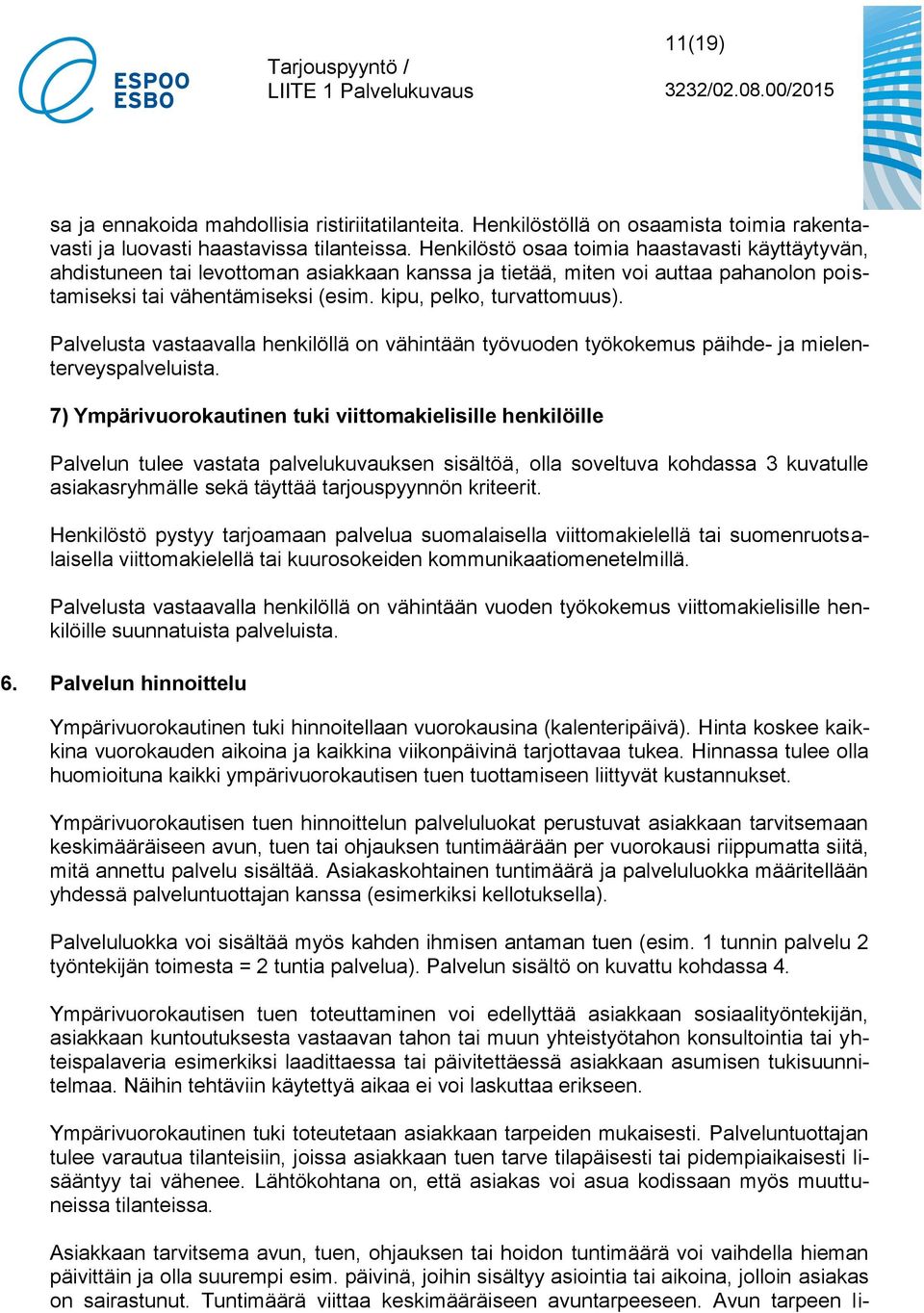 Palvelusta vastaavalla henkilöllä on vähintään työvuoden työkokemus päihde- ja mielenterveyspalveluista.