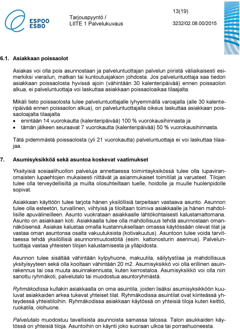 Mikäli tieto poissaolosta tulee palveluntuottajalle lyhyemmällä varoajalla (alle 30 kalenteripäivää ennen poissaolon alkua), on palveluntuottajalla oikeus laskuttaa asiakkaan poissaoloajalta