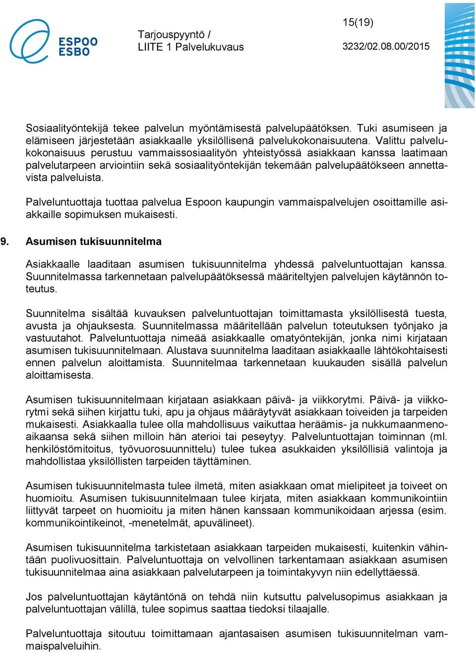 Palveluntuottaja tuottaa palvelua Espoon kaupungin vammaispalvelujen osoittamille asiakkaille sopimuksen mukaisesti. 9.