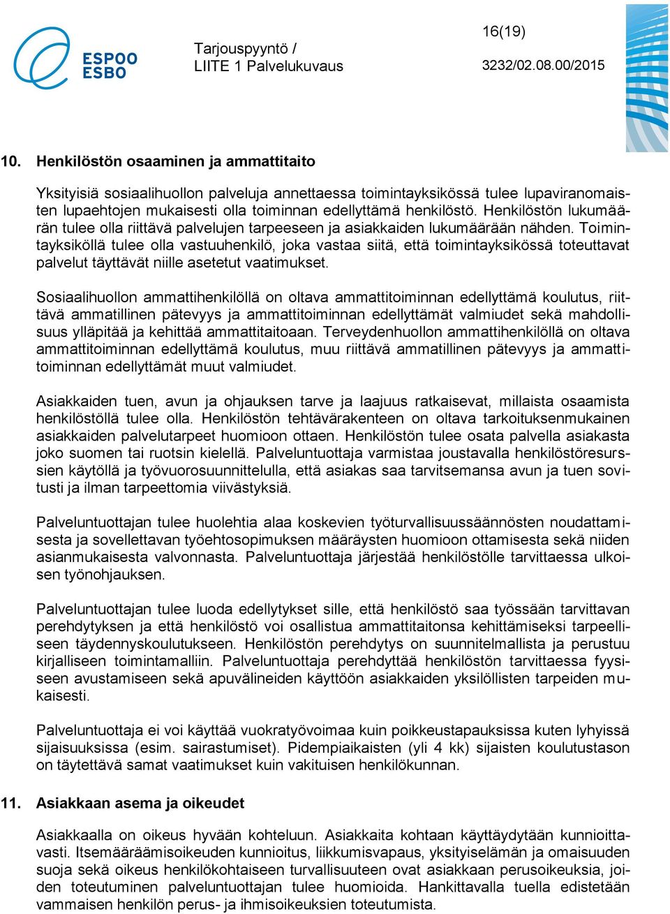 Henkilöstön lukumäärän tulee olla riittävä palvelujen tarpeeseen ja asiakkaiden lukumäärään nähden.
