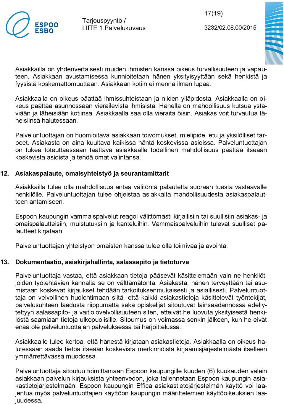 Asiakkaalla on oikeus päättää ihmissuhteistaan ja niiden ylläpidosta. Asiakkaalla on oikeus päättää asunnossaan vierailevista ihmisistä.
