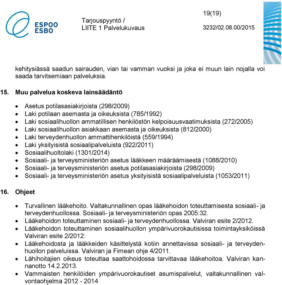(272/2005) Laki sosiaalihuollon asiakkaan asemasta ja oikeuksista (812/2000) Laki terveydenhuollon ammattihenkilöistä (559/1994) Laki yksityisistä sosiaalipalveluista (922/2011) Sosiaalihuoltolaki
