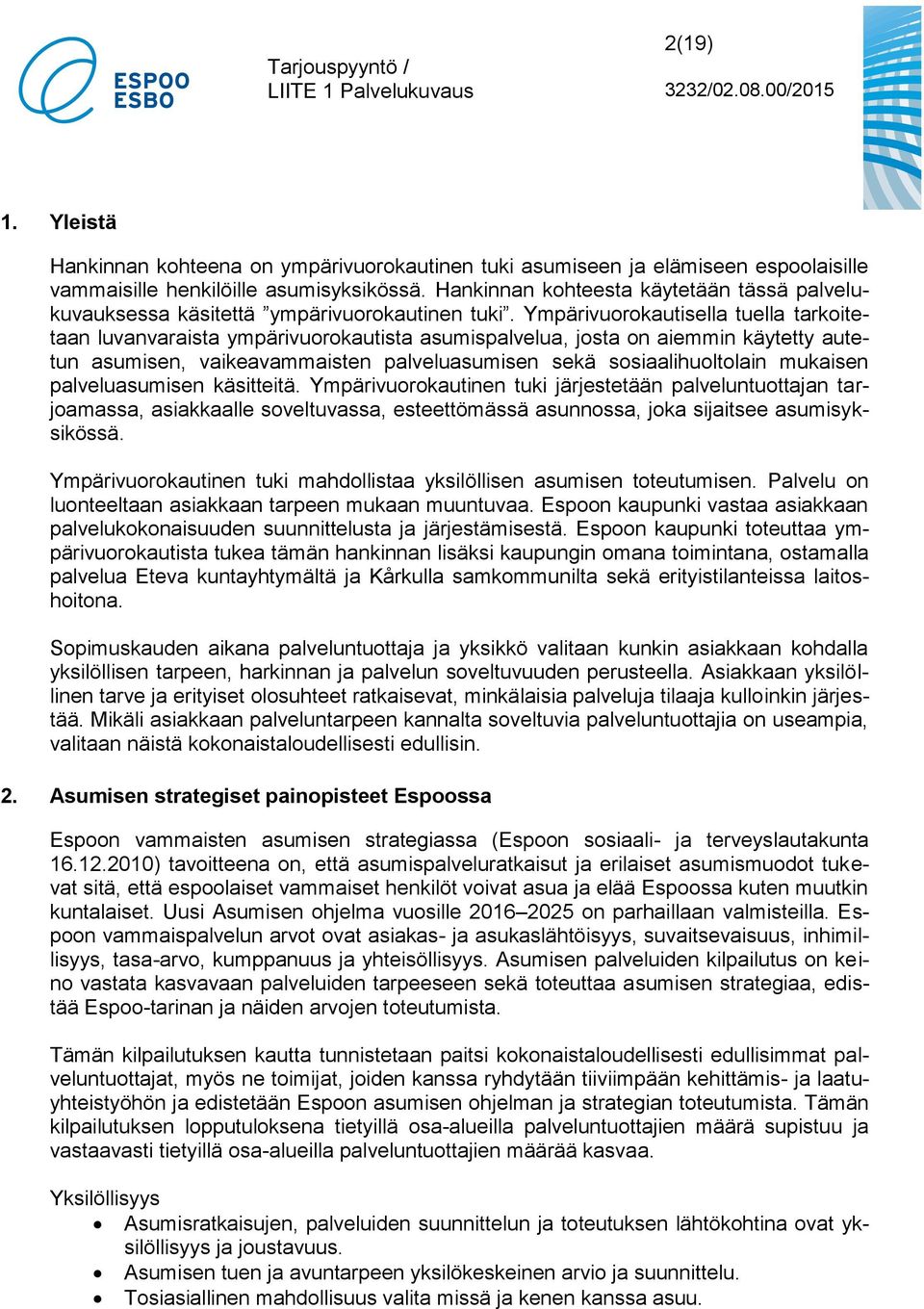 Ympärivuorokautisella tuella tarkoitetaan luvanvaraista ympärivuorokautista asumispalvelua, josta on aiemmin käytetty autetun asumisen, vaikeavammaisten palveluasumisen sekä sosiaalihuoltolain