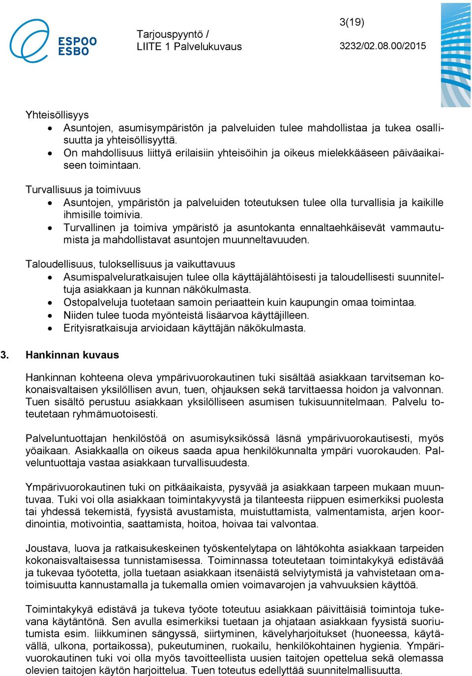 Turvallisuus ja toimivuus Asuntojen, ympäristön ja palveluiden toteutuksen tulee olla turvallisia ja kaikille ihmisille toimivia.