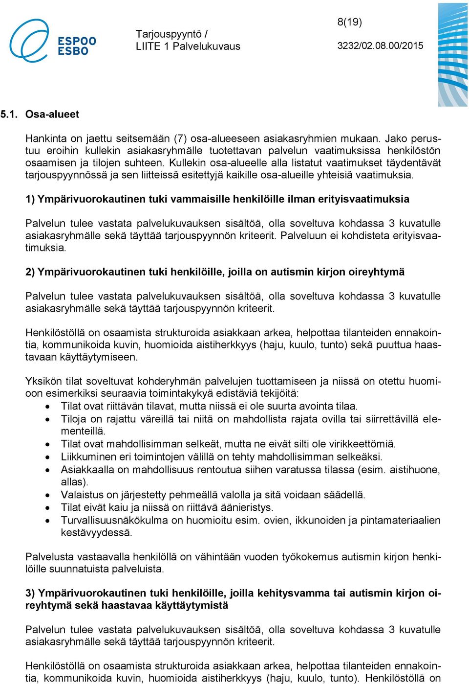 Kullekin osa-alueelle alla listatut vaatimukset täydentävät tarjouspyynnössä ja sen liitteissä esitettyjä kaikille osa-alueille yhteisiä vaatimuksia.