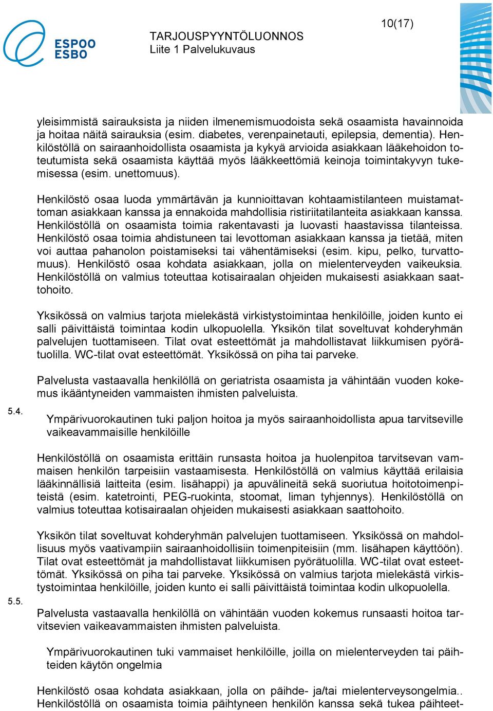 Henkilöstö osaa luoda ymmärtävän ja kunnioittavan kohtaamistilanteen muistamattoman asiakkaan kanssa ja ennakoida mahdollisia ristiriitatilanteita asiakkaan kanssa.