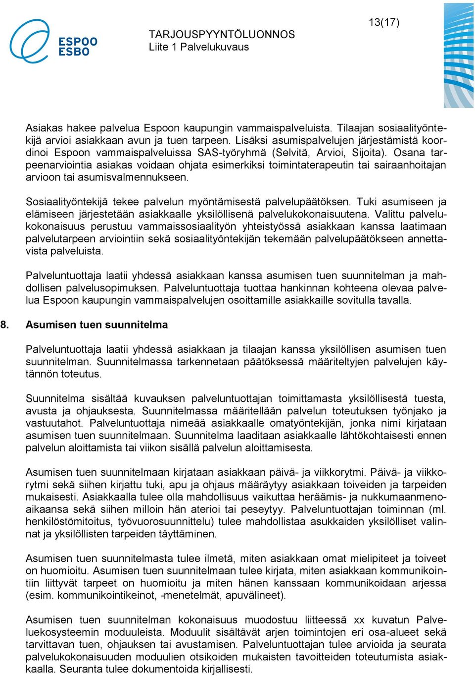 Osana tarpeenarviointia asiakas voidaan ohjata esimerkiksi toimintaterapeutin tai sairaanhoitajan arvioon tai asumisvalmennukseen. Sosiaalityöntekijä tekee palvelun myöntämisestä palvelupäätöksen.