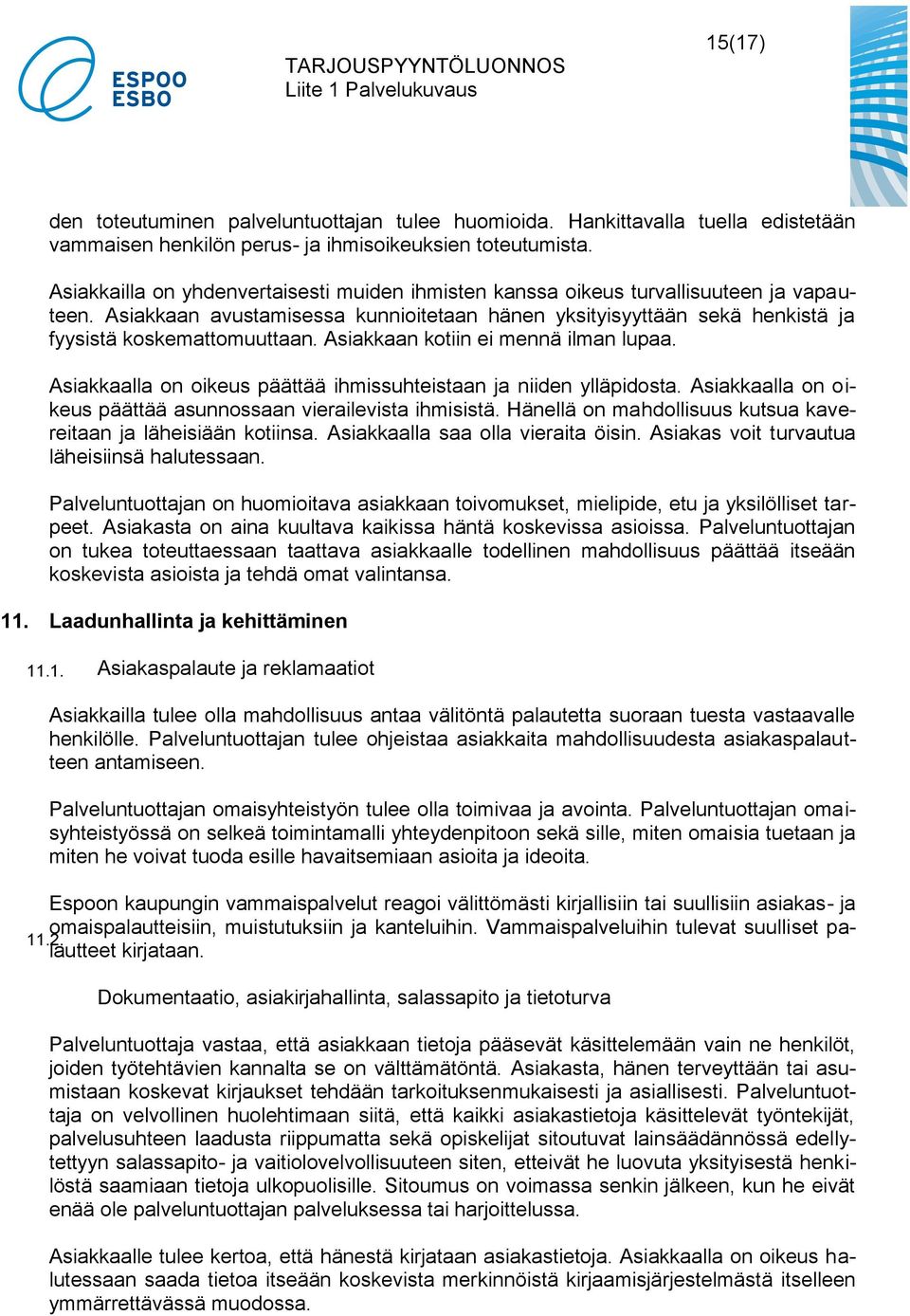 Asiakkaan kotiin ei mennä ilman lupaa. Asiakkaalla on oikeus päättää ihmissuhteistaan ja niiden ylläpidosta. Asiakkaalla on oikeus päättää asunnossaan vierailevista ihmisistä.