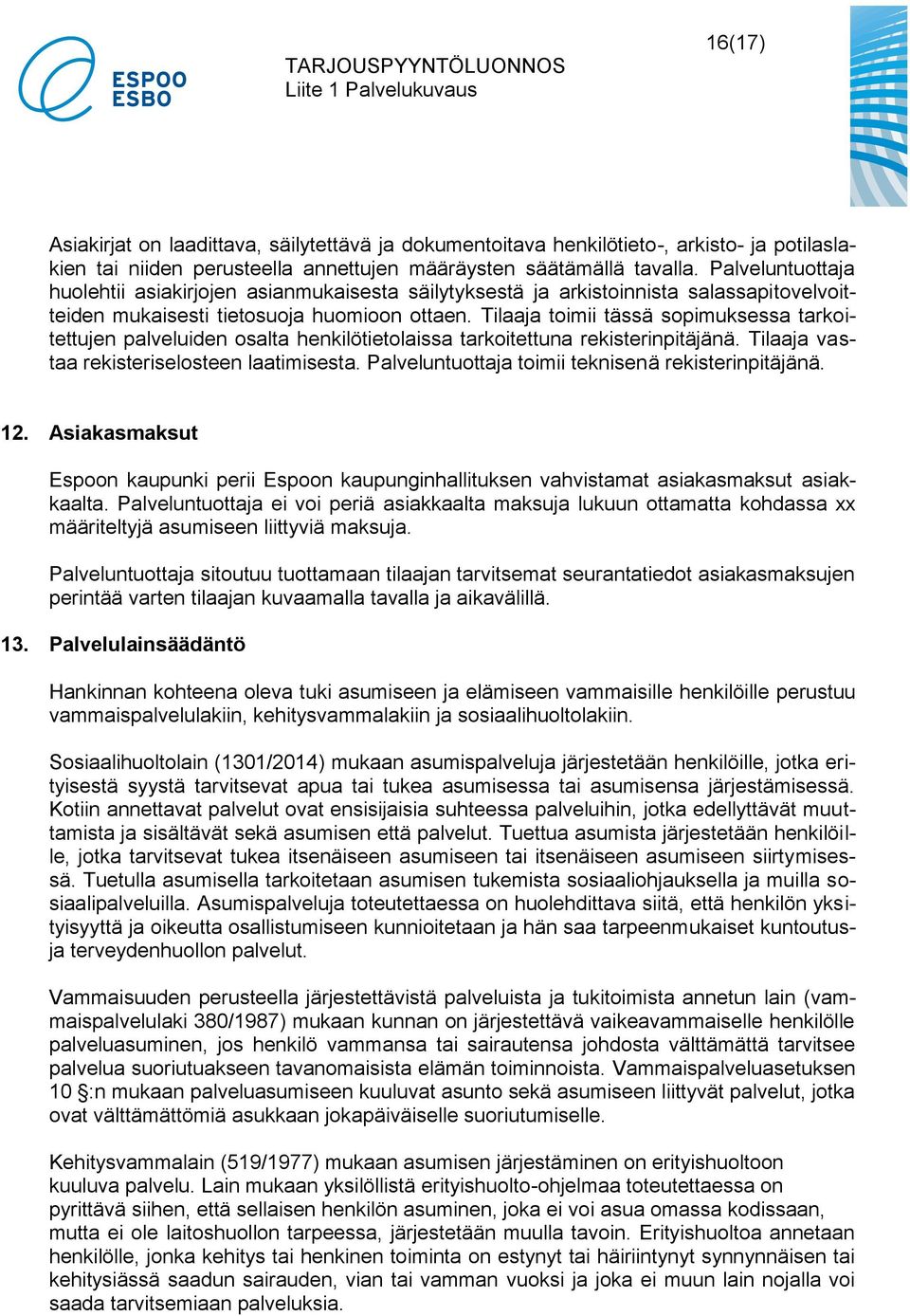 Tilaaja toimii tässä sopimuksessa tarkoitettujen palveluiden osalta henkilötietolaissa tarkoitettuna rekisterinpitäjänä. Tilaaja vastaa rekisteriselosteen laatimisesta.