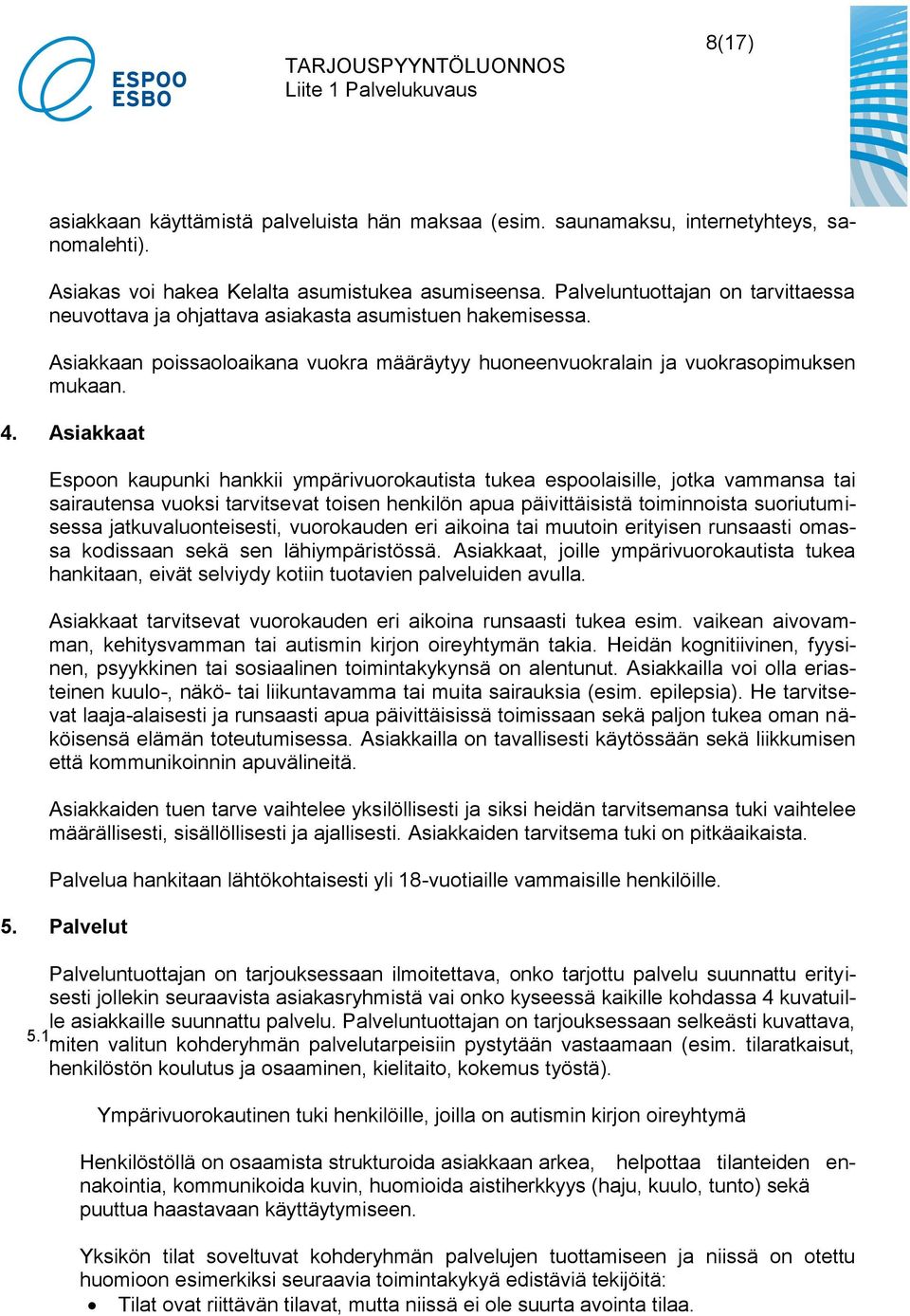 Asiakkaat Espoon kaupunki hankkii ympärivuorokautista tukea espoolaisille, jotka vammansa tai sairautensa vuoksi tarvitsevat toisen henkilön apua päivittäisistä toiminnoista suoriutumisessa