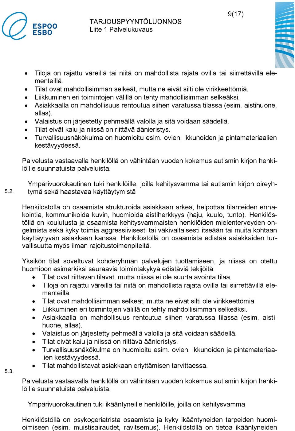 Valaistus on järjestetty pehmeällä valolla ja sitä voidaan säädellä. Tilat eivät kaiu ja niissä on riittävä äänieristys. Turvallisuusnäkökulma on huomioitu esim.