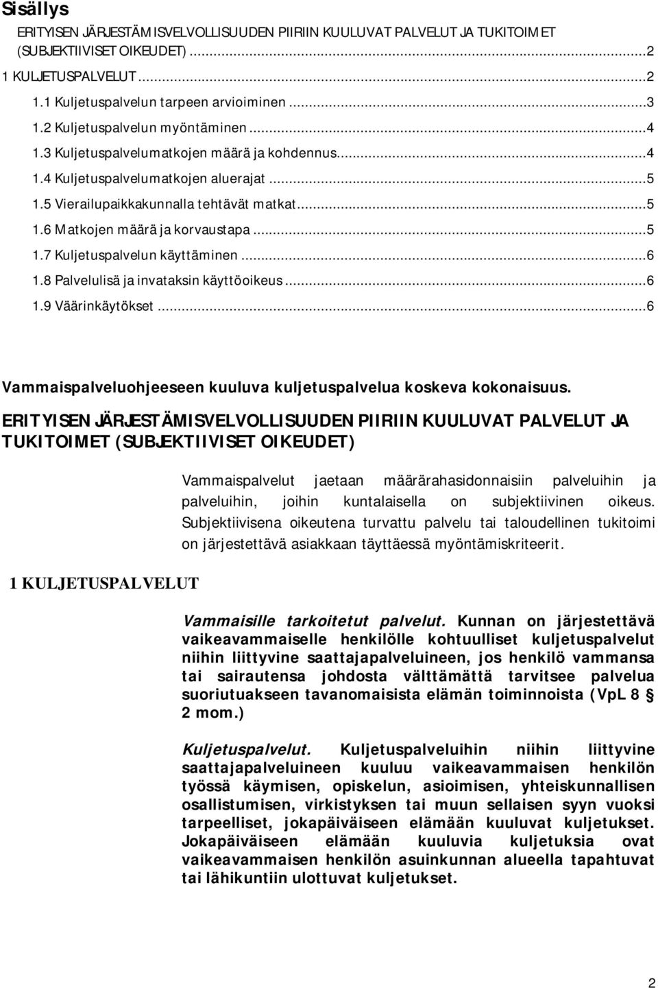 .. 5 1.7 Kuljetuspalvelun käyttäminen... 6 1.8 Palvelulisä ja invataksin käyttöoikeus... 6 1.9 Väärinkäytökset... 6 Vammaispalveluohjeeseen kuuluva kuljetuspalvelua koskeva kokonaisuus.