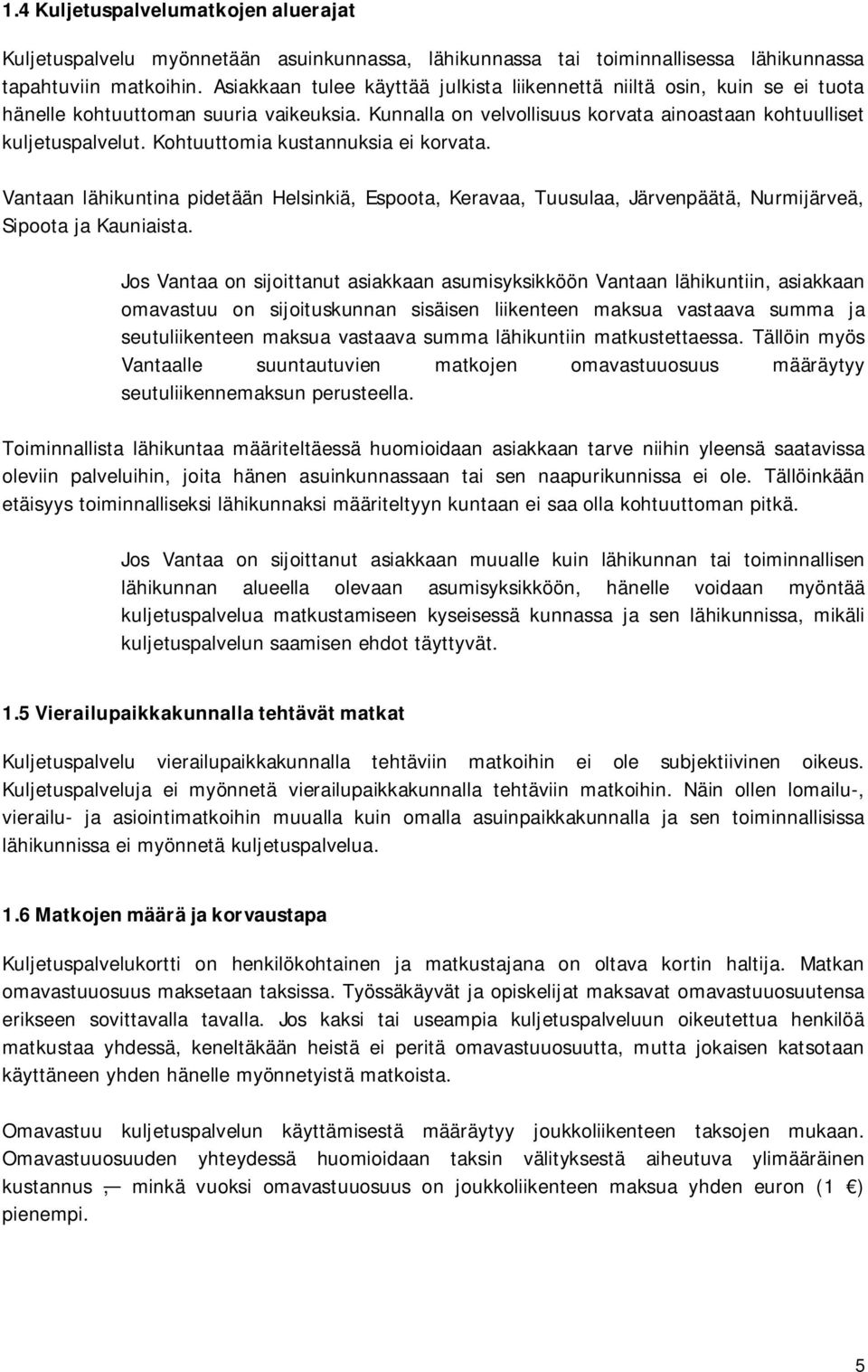 Kohtuuttomia kustannuksia ei korvata. Vantaan lähikuntina pidetään Helsinkiä, Espoota, Keravaa, Tuusulaa, Järvenpäätä, Nurmijärveä, Sipoota ja Kauniaista.