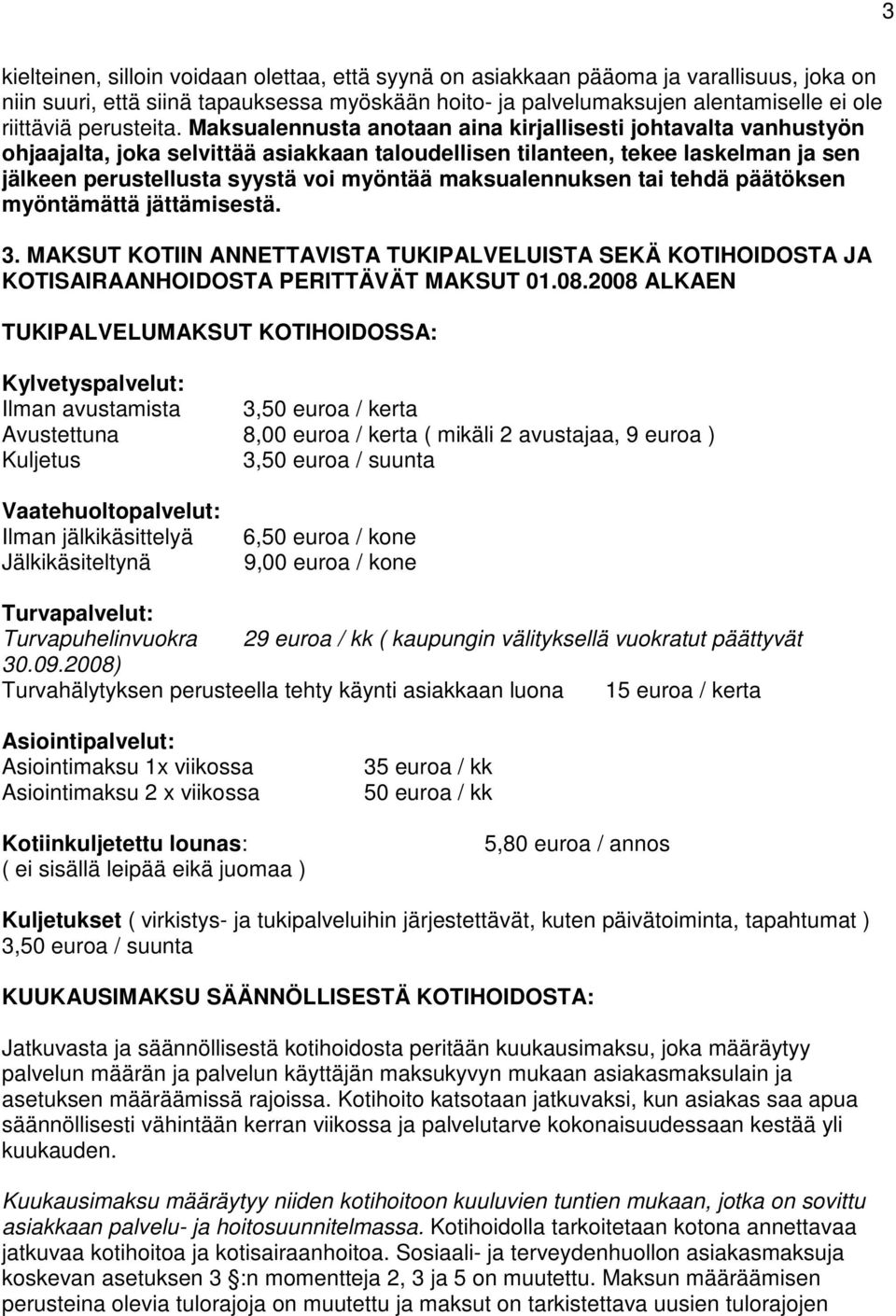 Maksualennusta anotaan aina kirjallisesti johtavalta vanhustyön ohjaajalta, joka selvittää asiakkaan taloudellisen tilanteen, tekee laskelman ja sen jälkeen perustellusta syystä voi myöntää