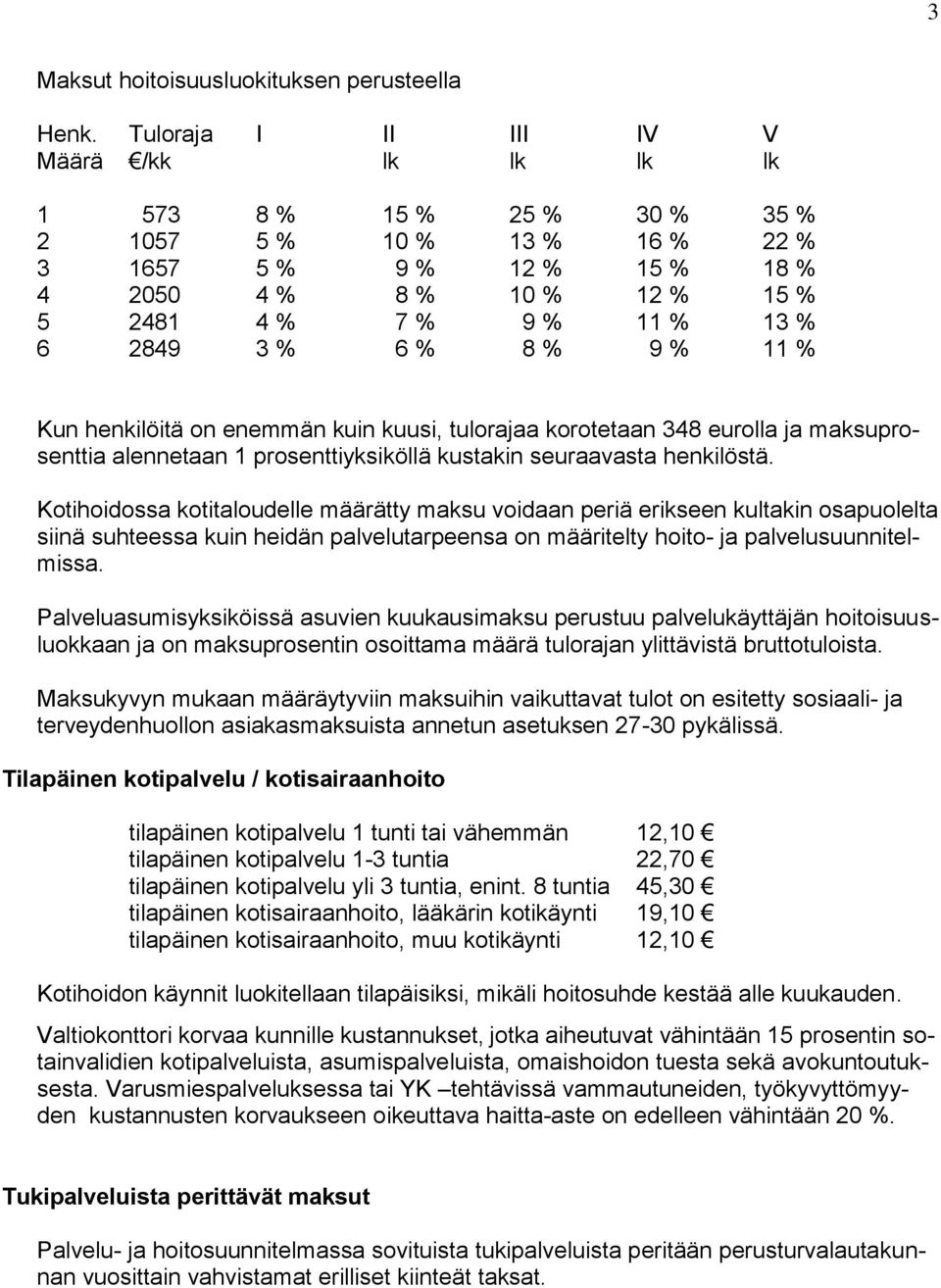 2849 3 % 6 % 8 % 9 % 11 % Kun henkilöitä on enemmän kuin kuusi, tulorajaa korotetaan 348 eurolla ja maksuprosenttia alennetaan 1 prosenttiyksiköllä kustakin seuraavasta henkilöstä.