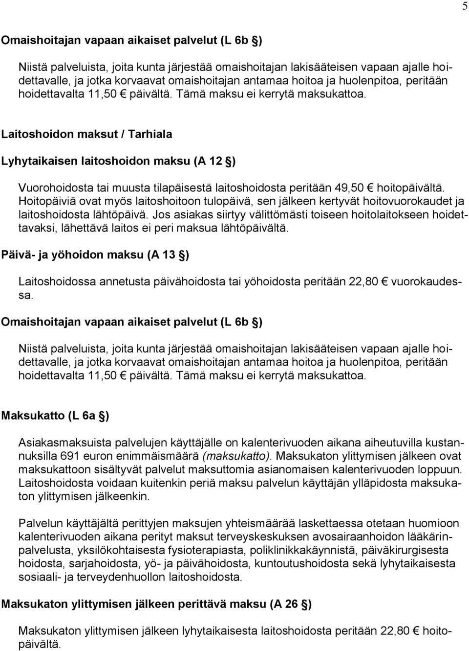 Laitoshoidon maksut / Tarhiala Lyhytaikaisen laitoshoidon maksu (A 12 ) Vuorohoidosta tai muusta tilapäisestä laitoshoidosta peritään 49,50 hoitopäivältä.