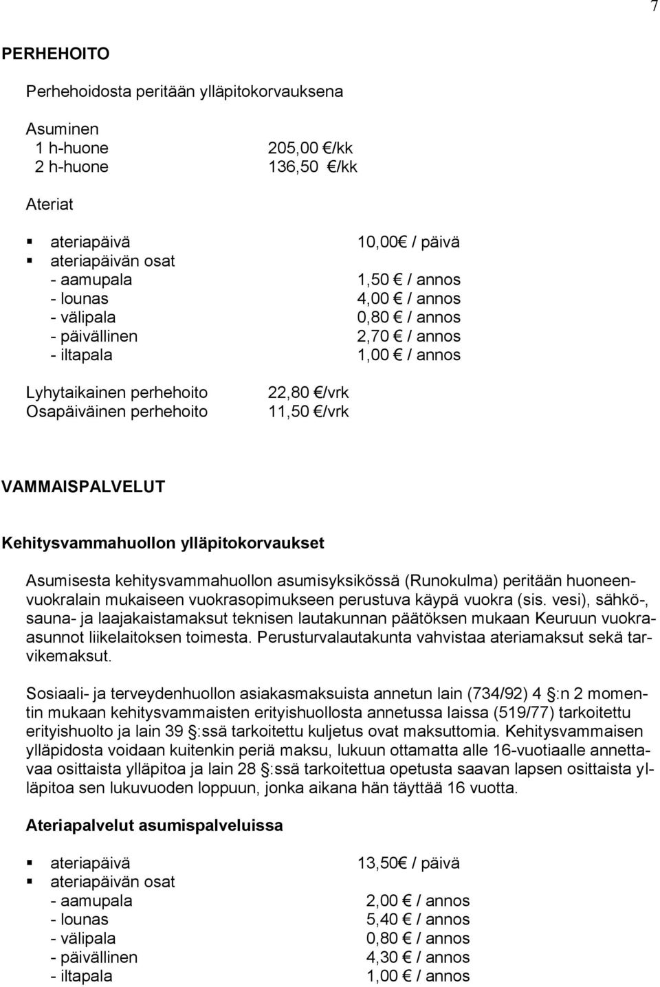 ylläpitokorvaukset Asumisesta kehitysvammahuollon asumisyksikössä (Runokulma) peritään huoneenvuokralain mukaiseen vuokrasopimukseen perustuva käypä vuokra (sis.