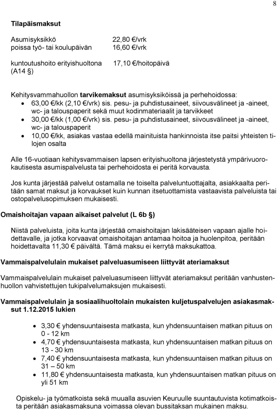 pesu- ja puhdistusaineet, siivousvälineet ja -aineet, wc- ja talouspaperit 10,00 /kk, asiakas vastaa edellä mainituista hankinnoista itse paitsi yhteisten tilojen osalta Alle 16-vuotiaan