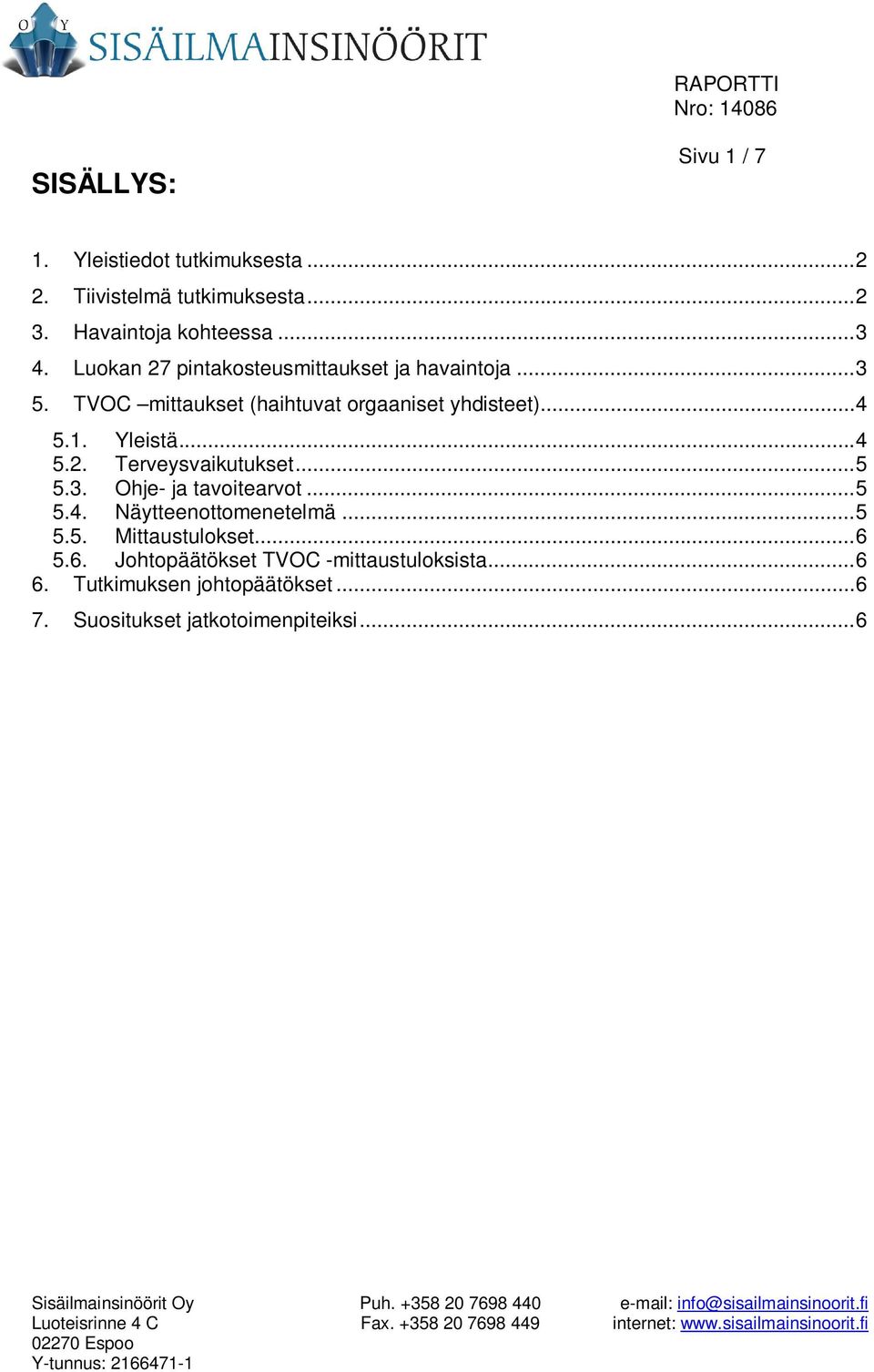 .. 5 5.4. Näytteenottomenetelmä... 5 5.5. Mittaustulokset... 6 5.6. Johtopäätökset TVOC -mittaustuloksista... 6 6. Tutkimuksen johtopäätökset... 6 7.