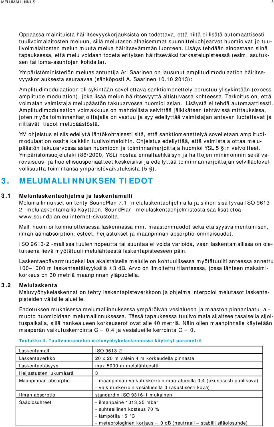 asutuksen tai loma-asuntojen kohdalla). Ympäristöministeriön meluasiantuntija Ari Saarinen on lausunut amplitudimodulaation häiritsevyyskorjauksesta seuraavaa (sähköposti A. Saarinen 10.