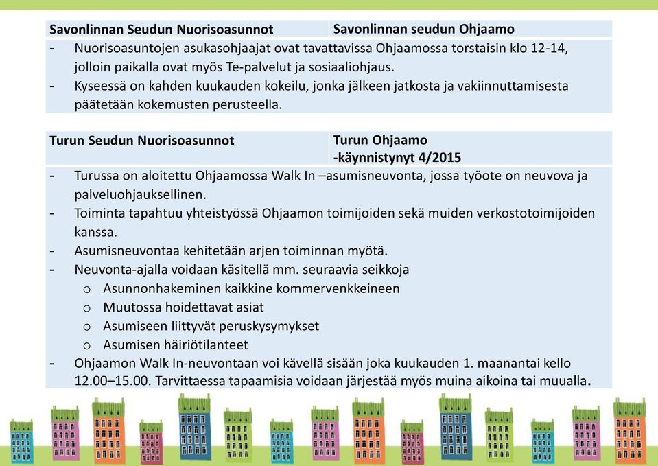 Turun Seudun Nuorisoasunnot Turun Ohjaamo -käynnistynyt 4/2015 - Turussa on aloitettu Ohjaamossa Walk In asumisneuvonta, jossa työote on neuvova ja palveluohjauksellinen.