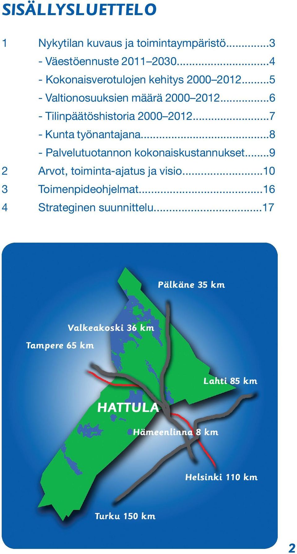 ..7 - Kunta työnantajana...8 - Palvelutuotannon kokonaiskustannukset...9 2 Arvot, toiminta-ajatus ja visio.