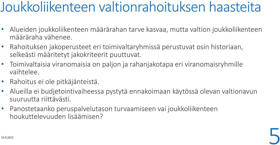 Toimivaltaisia viranomaisia on paljon ja rahanjakotapa eri viranomaisryhmille vaihtelee. Rahoitus ei ole pitkäjänteistä.