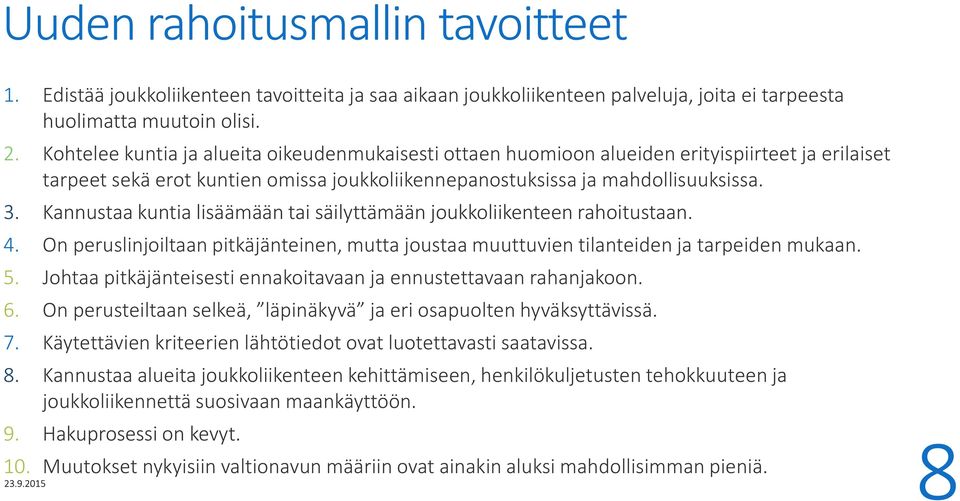 Kannustaa kuntia lisäämään tai säilyttämään joukkoliikenteen rahoitustaan. 4. On peruslinjoiltaan pitkäjänteinen, mutta joustaa muuttuvien tilanteiden ja tarpeiden mukaan. 5.