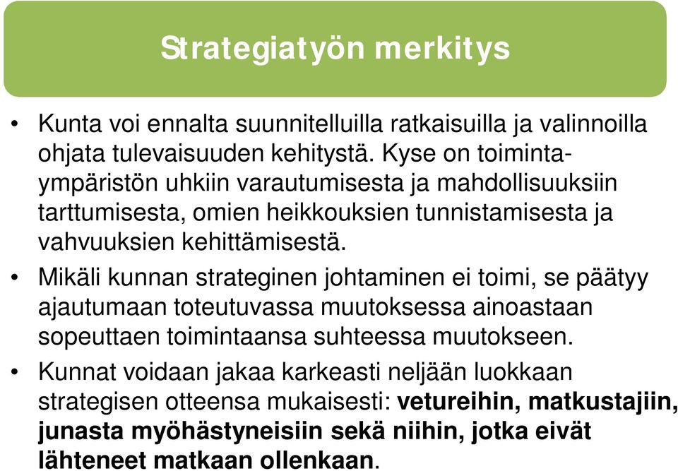 Mikäli kunnan strateginen johtaminen ei toimi, se päätyy ajautumaan toteutuvassa muutoksessa ainoastaan sopeuttaen toimintaansa suhteessa muutokseen.